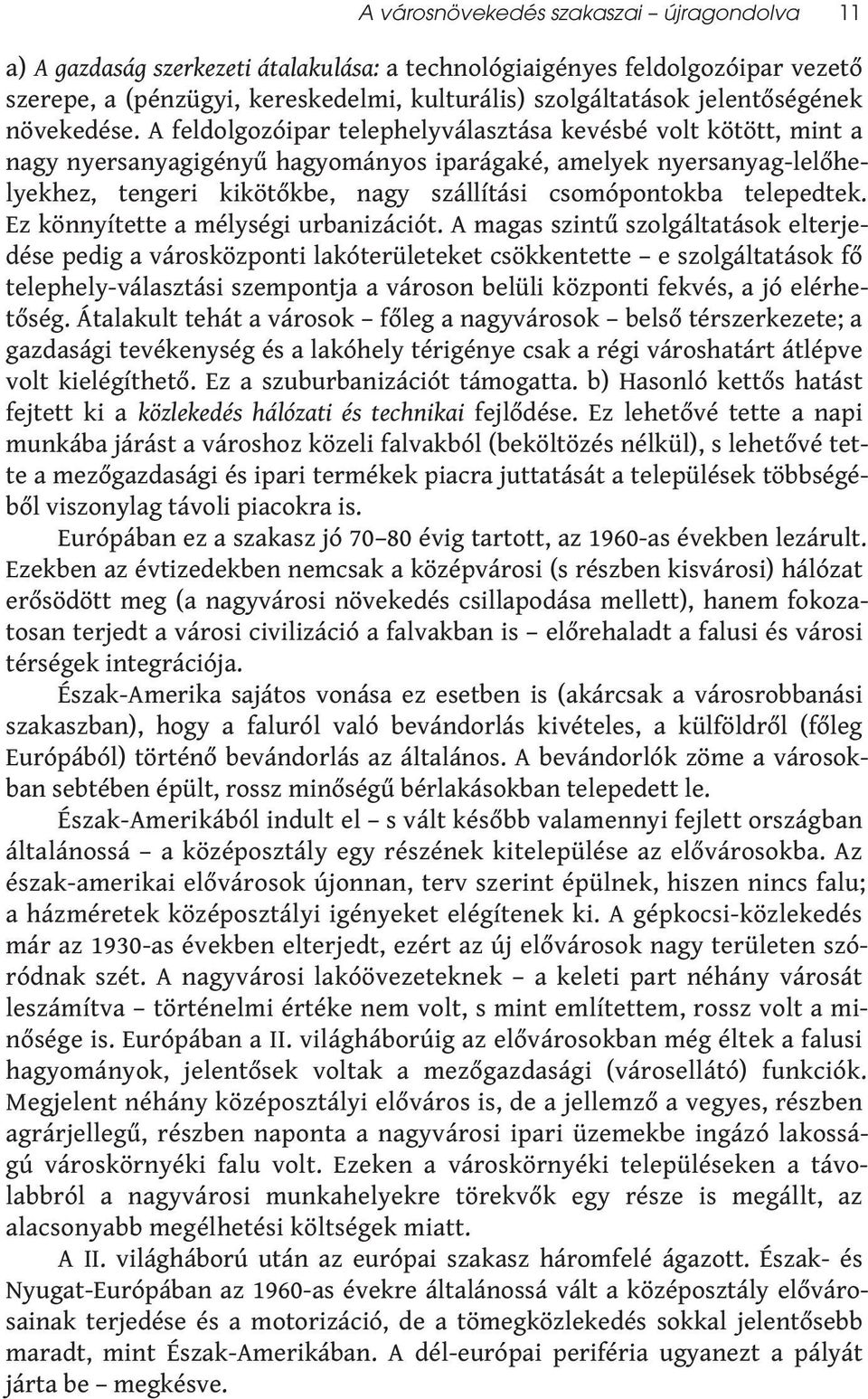 A feldolgozóipar telephelyválasztása kevésbé volt kötött, mint a nagy nyersanyagigényű hagyományos iparágaké, amelyek nyersanyag-lelőhelyekhez, tengeri kikötőkbe, nagy szállítási csomópontokba