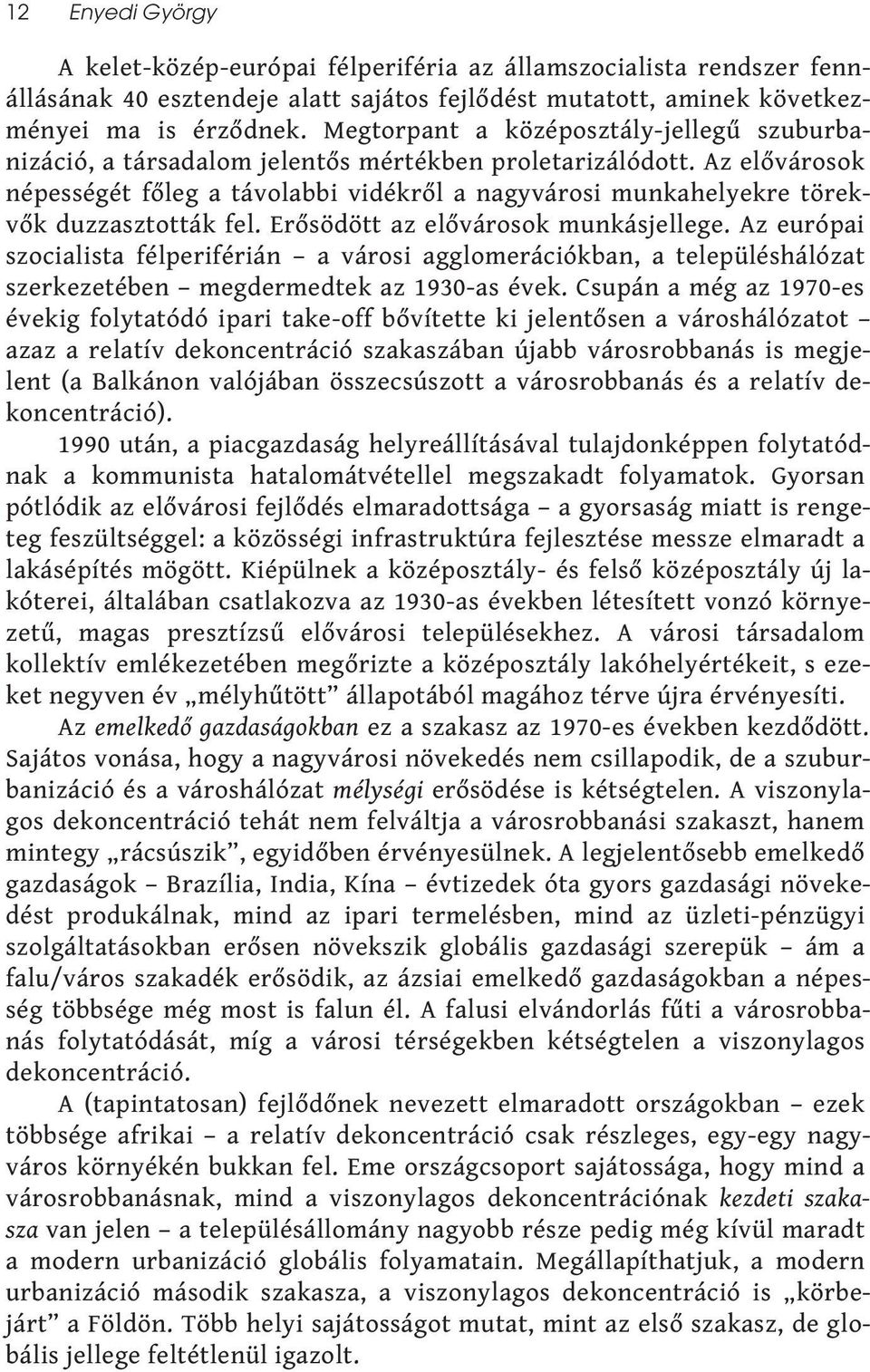 Az elővárosok népességét főleg a távolabbi vidékről a nagyvárosi munkahelyekre törekvők duzzasztották fel. Erősödött az elővárosok munkásjellege.
