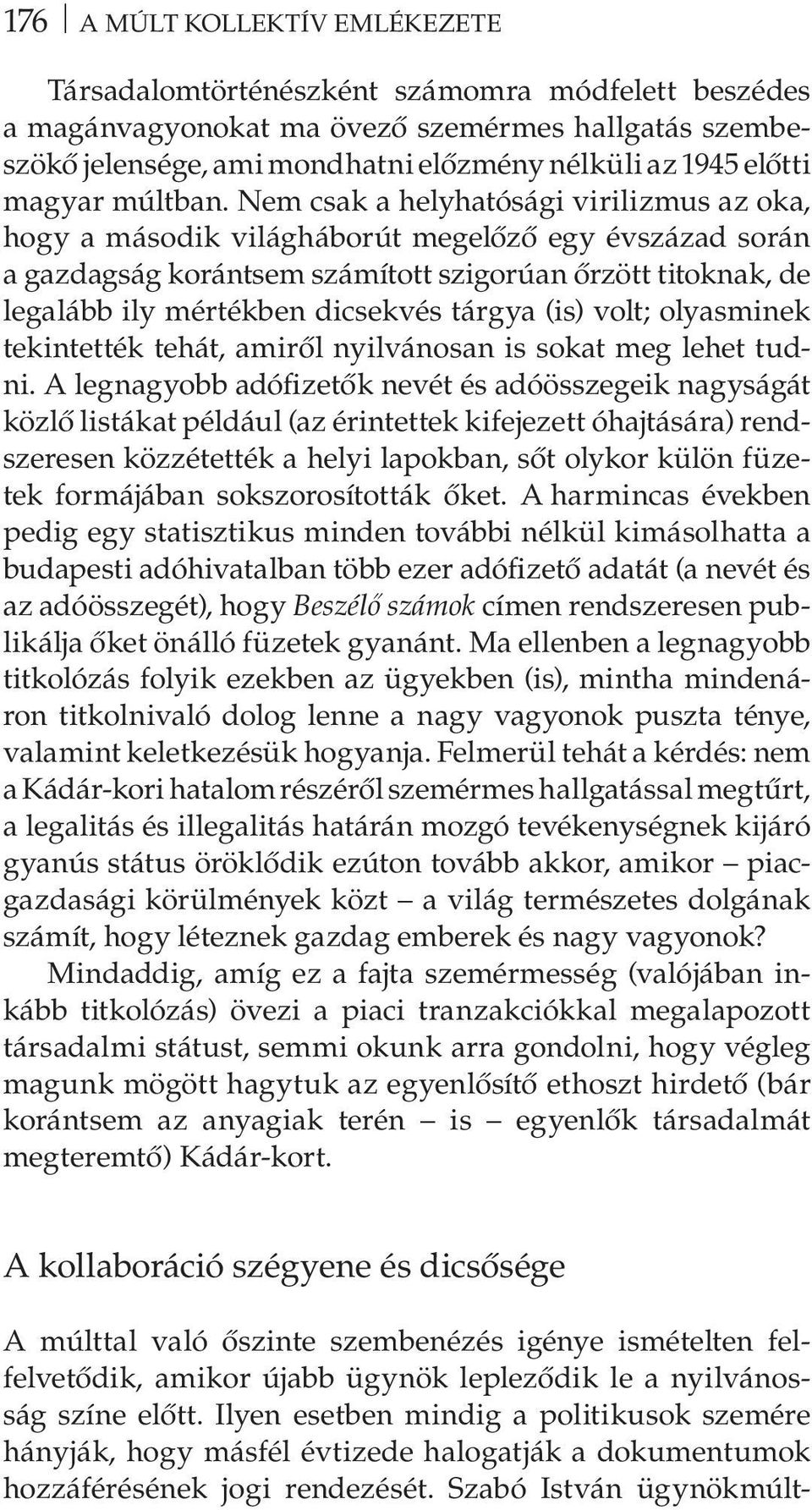 Nem csak a helyhatósági virilizmus az oka, hogy a második világháborút megelőző egy évszázad során a gazdagság korántsem számított szigorúan őrzött titoknak, de legalább ily mértékben dicsekvés