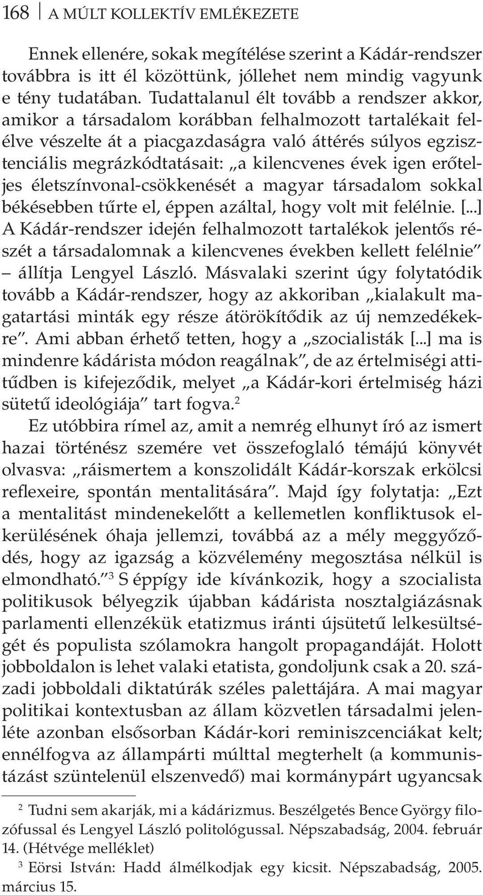 kilencvenes évek igen erőteljes életszínvonal-csökkenését a magyar társadalom sokkal békésebben tűrte el, éppen azáltal, hogy volt mit felélnie. [.