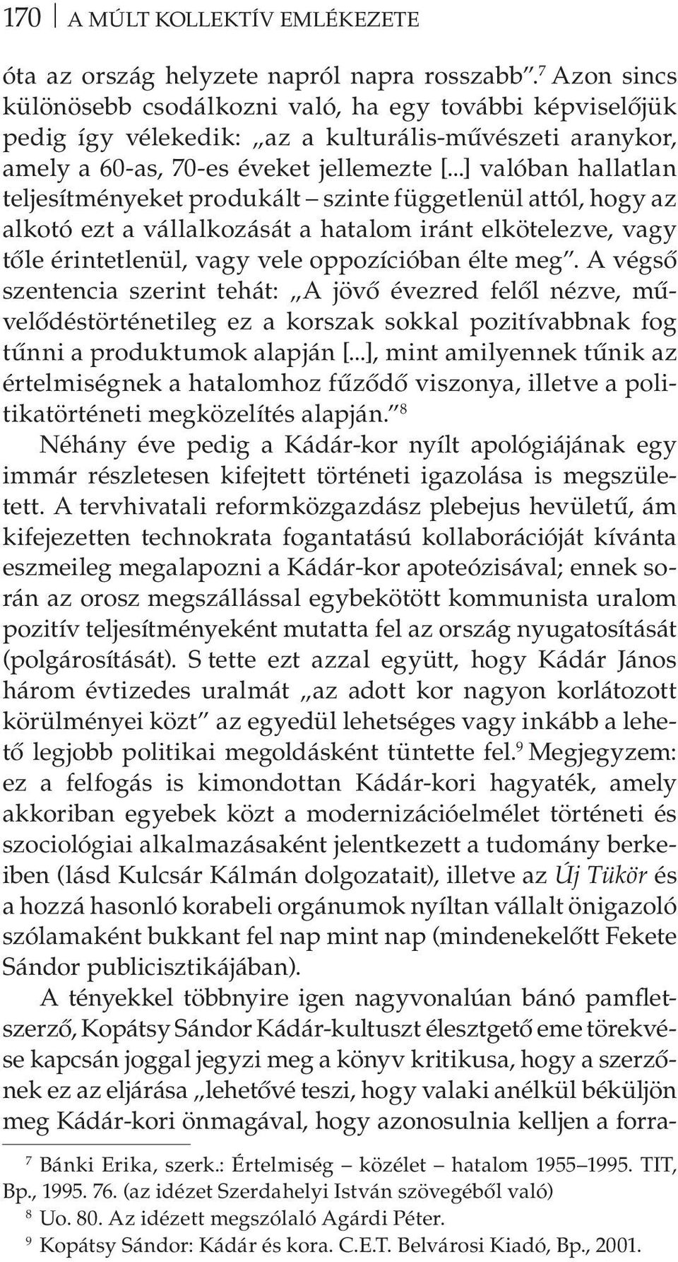 ..] valóban hallatlan teljesítményeket produkált szinte függetlenül attól, hogy az alkotó ezt a vállalkozását a hatalom iránt elkötelezve, vagy tőle érintetlenül, vagy vele oppozícióban élte meg.