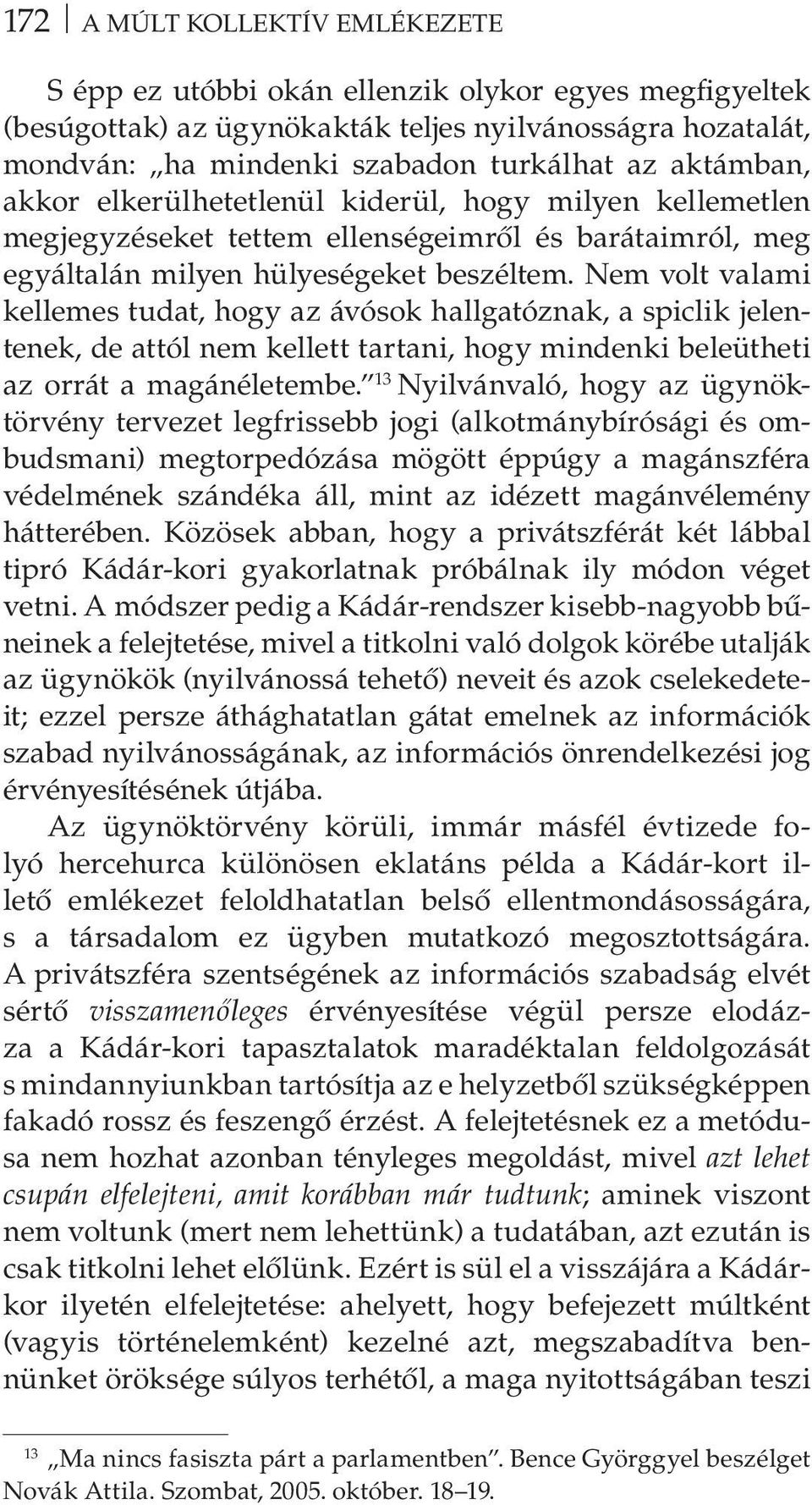 Nem volt valami kellemes tudat, hogy az ávósok hallgatóznak, a spiclik jelentenek, de attól nem kellett tartani, hogy mindenki beleütheti az orrát a magánéletembe.