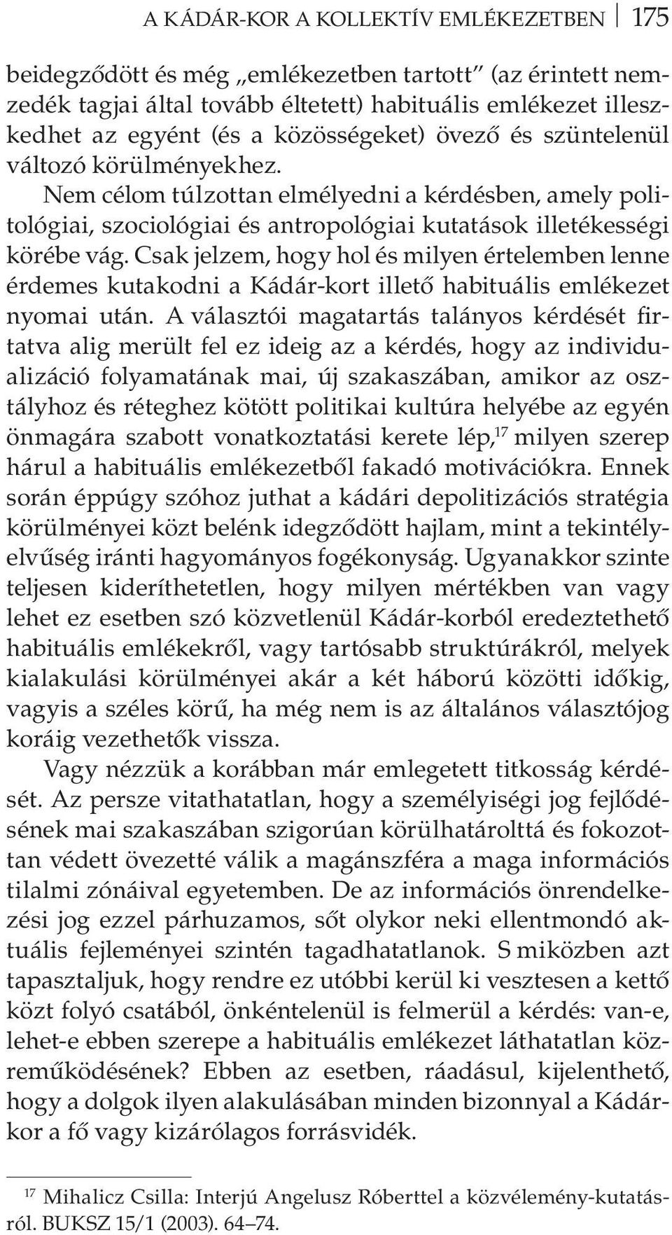 Csak jelzem, hogy hol és milyen értelemben lenne érdemes kutakodni a Kádár-kort illető habituális emlékezet nyomai után.