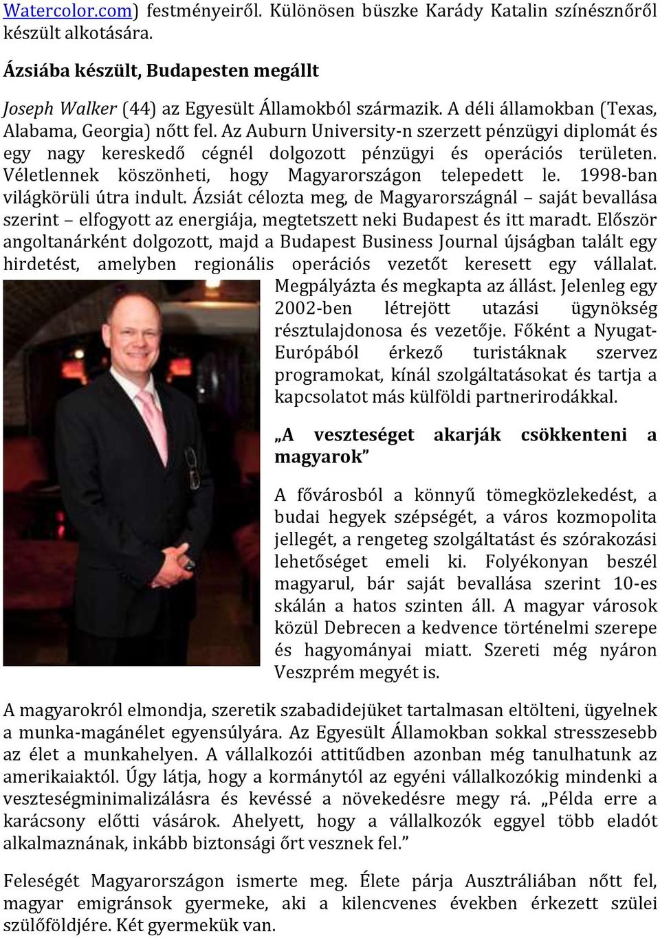 Véletlennek köszönheti, hogy Magyarországon telepedett le. 1998-ban világkörüli útra indult.