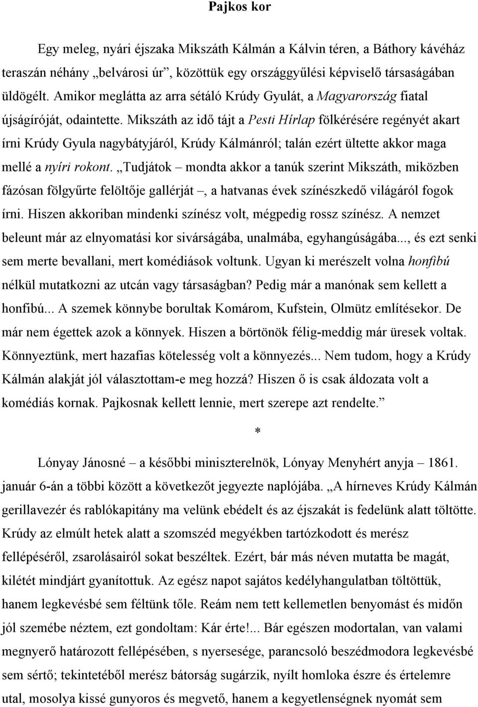 Mikszáth az idő tájt a Pesti Hírlap fölkérésére regényét akart írni Krúdy Gyula nagybátyjáról, Krúdy Kálmánról; talán ezért ültette akkor maga mellé a nyíri rokont.