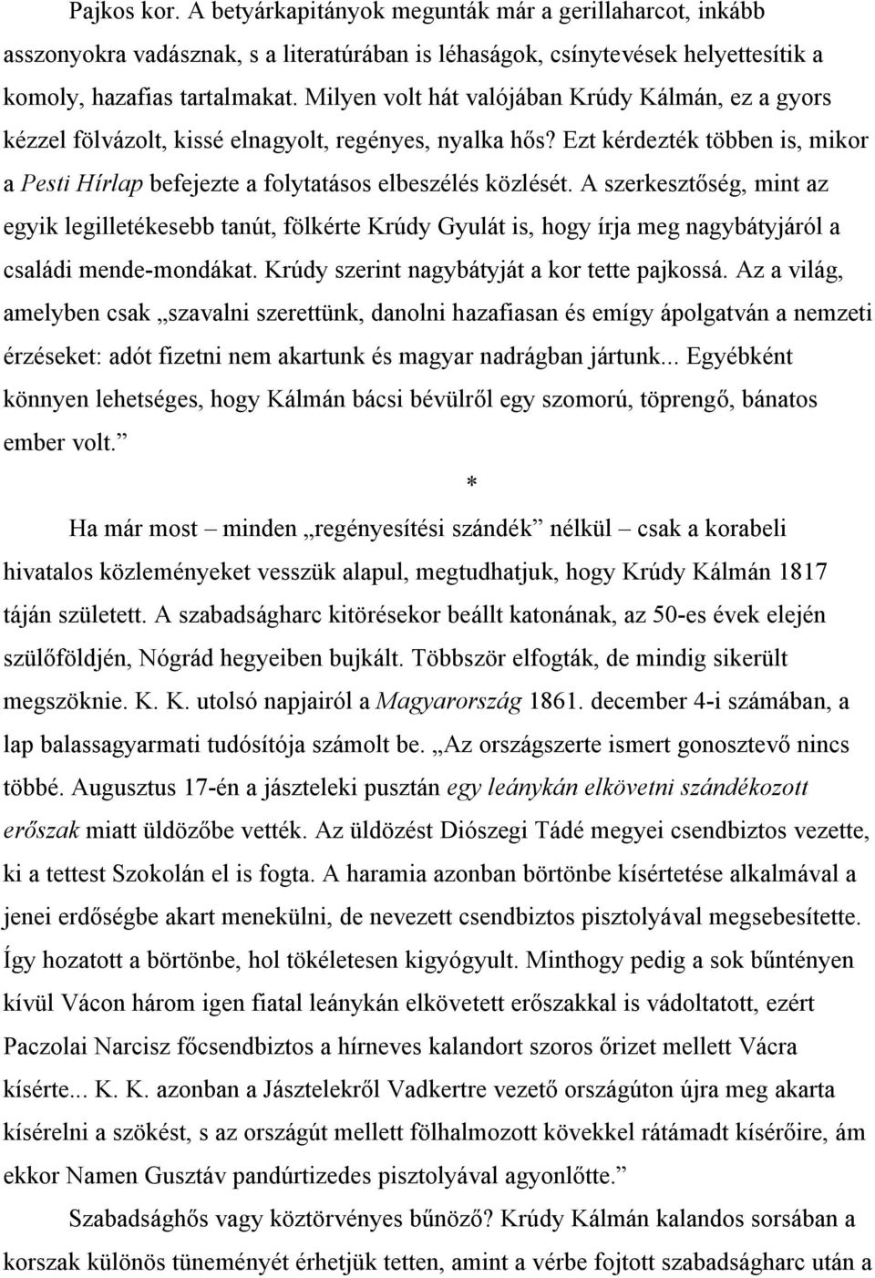 A szerkesztőség, mint az egyik legilletékesebb tanút, fölkérte Krúdy Gyulát is, hogy írja meg nagybátyjáról a családi mende-mondákat. Krúdy szerint nagybátyját a kor tette pajkossá.