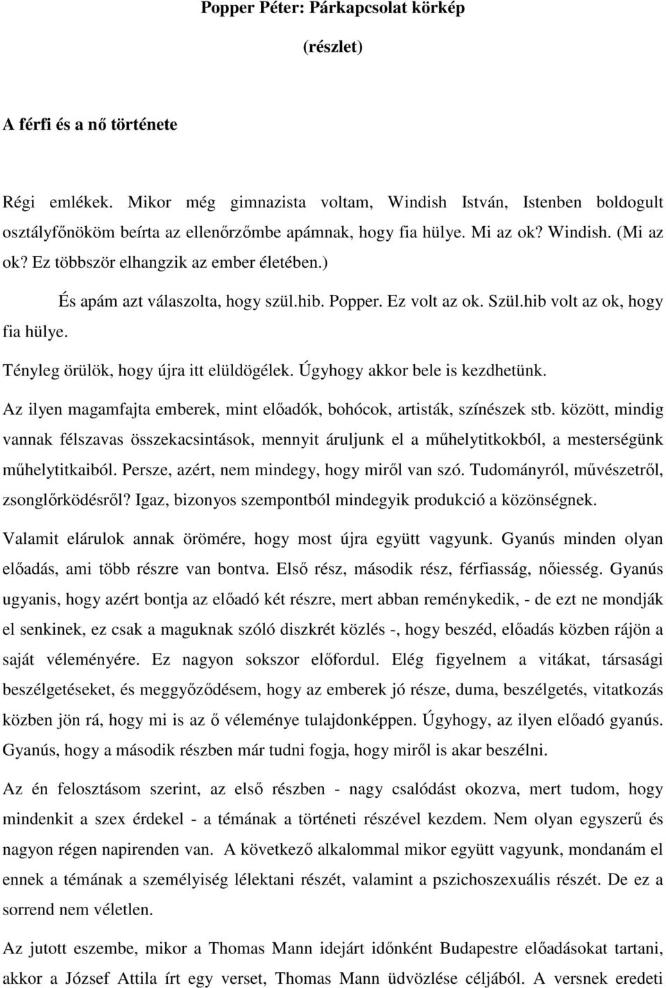 ) És apám azt válaszolta, hogy szül.hib. Popper. Ez volt az ok. Szül.hib volt az ok, hogy fia hülye. Tényleg örülök, hogy újra itt elüldögélek. Úgyhogy akkor bele is kezdhetünk.