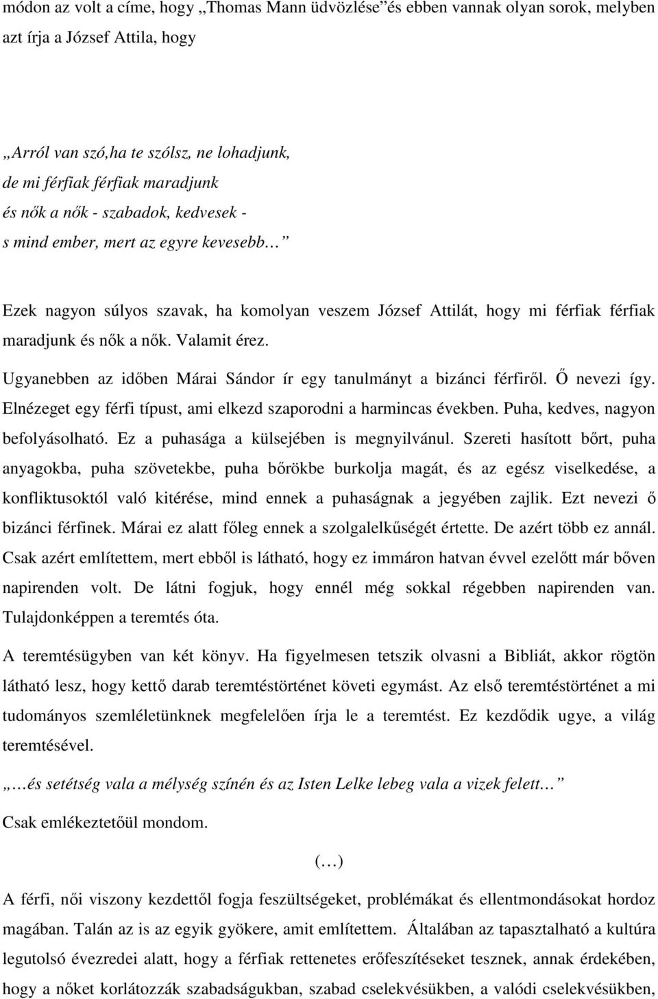 Ugyanebben az időben Márai Sándor ír egy tanulmányt a bizánci férfiről. Ő nevezi így. Elnézeget egy férfi típust, ami elkezd szaporodni a harmincas években. Puha, kedves, nagyon befolyásolható.