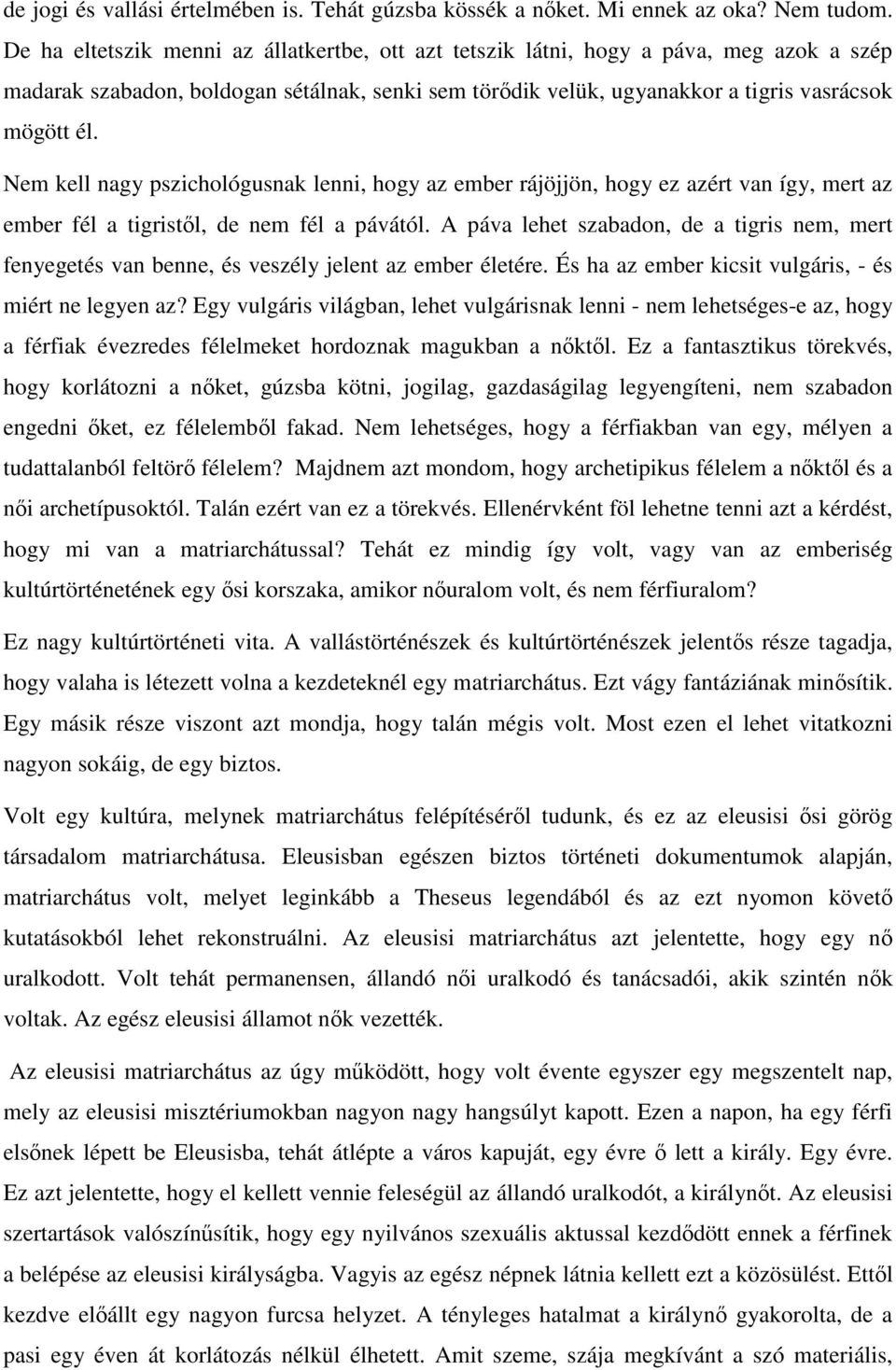 Nem kell nagy pszichológusnak lenni, hogy az ember rájöjjön, hogy ez azért van így, mert az ember fél a tigristől, de nem fél a pávától.