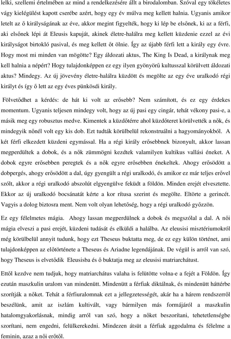 az évi királyságot birtokló pasival, és meg kellett őt ölnie. Így az újabb férfi lett a király egy évre. Hogy most mi minden van mögötte?