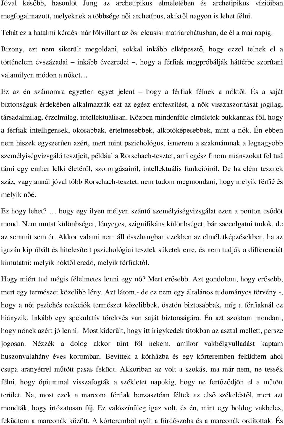 Bizony, ezt nem sikerült megoldani, sokkal inkább elképesztő, hogy ezzel telnek el a történelem évszázadai inkább évezredei, hogy a férfiak megpróbálják háttérbe szorítani valamilyen módon a nőket Ez