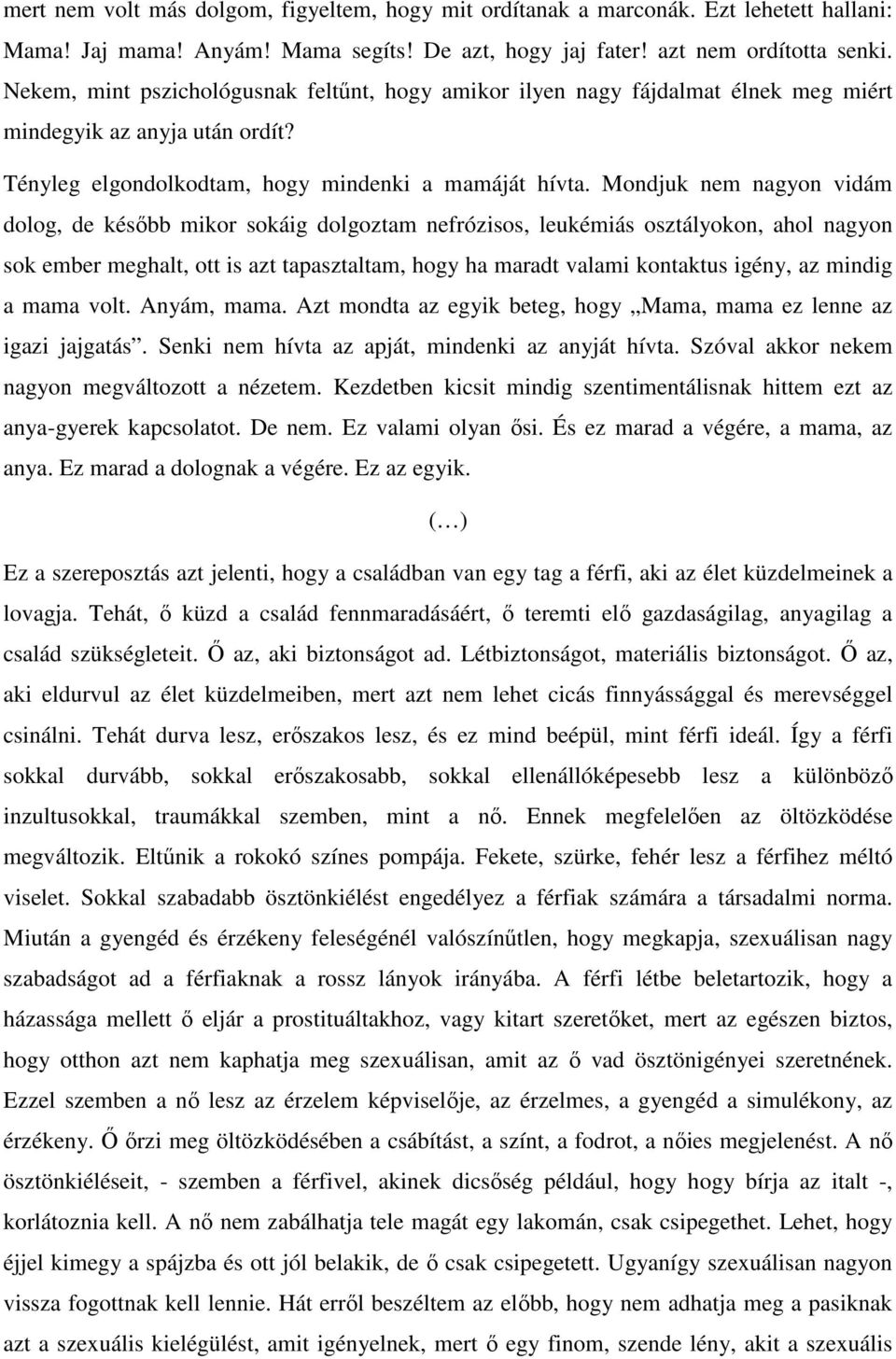 Mondjuk nem nagyon vidám dolog, de később mikor sokáig dolgoztam nefrózisos, leukémiás osztályokon, ahol nagyon sok ember meghalt, ott is azt tapasztaltam, hogy ha maradt valami kontaktus igény, az