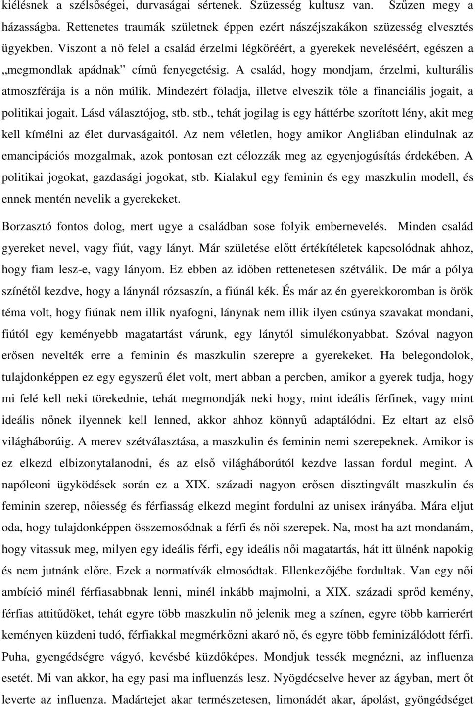 Mindezért föladja, illetve elveszik tőle a financiális jogait, a politikai jogait. Lásd választójog, stb. stb., tehát jogilag is egy háttérbe szorított lény, akit meg kell kímélni az élet durvaságaitól.