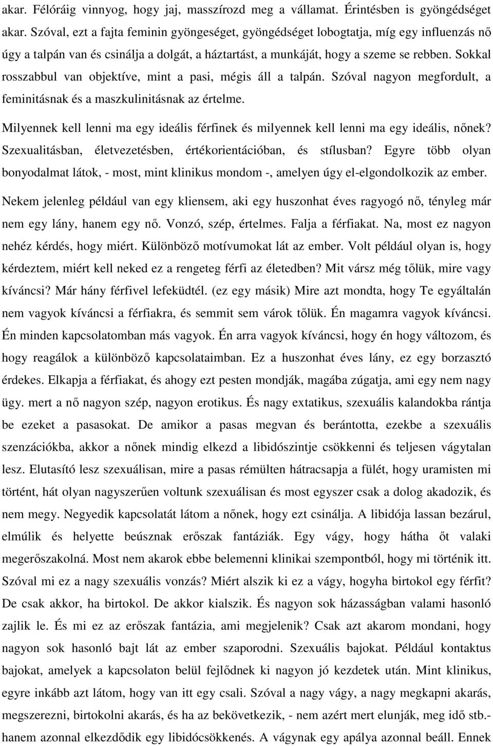 Sokkal rosszabbul van objektíve, mint a pasi, mégis áll a talpán. Szóval nagyon megfordult, a feminitásnak és a maszkulinitásnak az értelme.