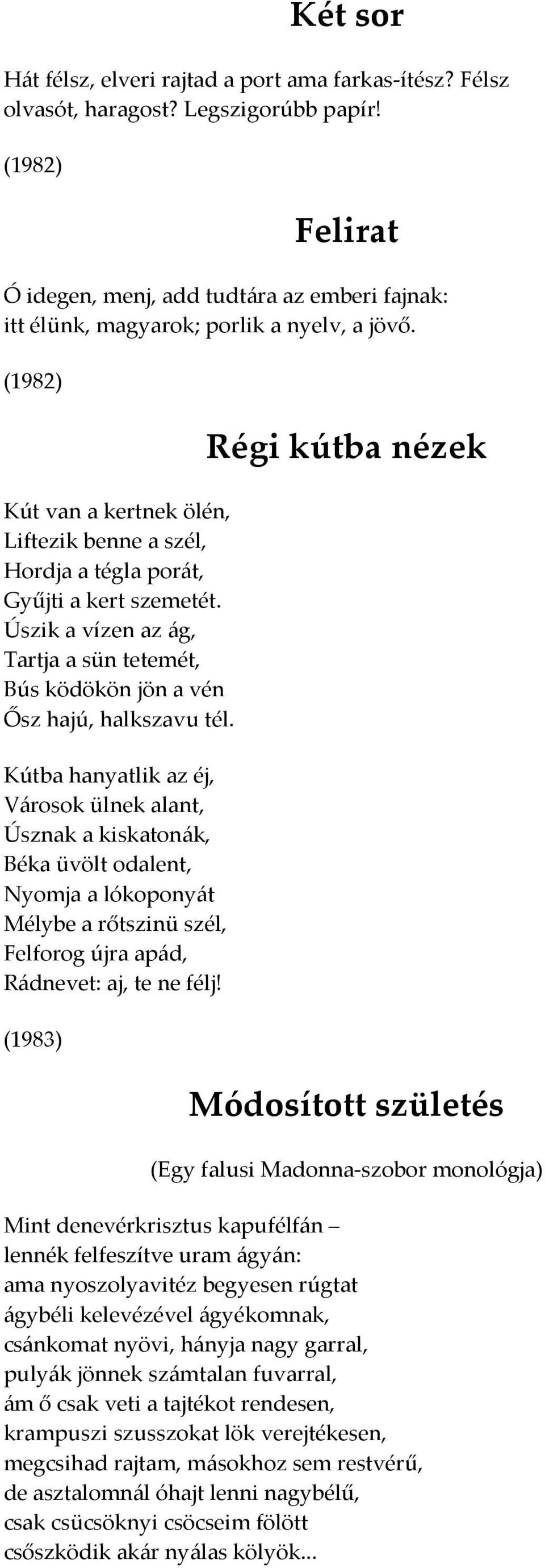 (1982) Kút van a kertnek ölén, Liftezik benne a szél, Hordja a tégla porát, Gyűjti a kert szemetét. Úszik a vízen az ág, Tartja a sün tetemét, Bús ködökön jön a vén Ősz hajú, halkszavu tél.