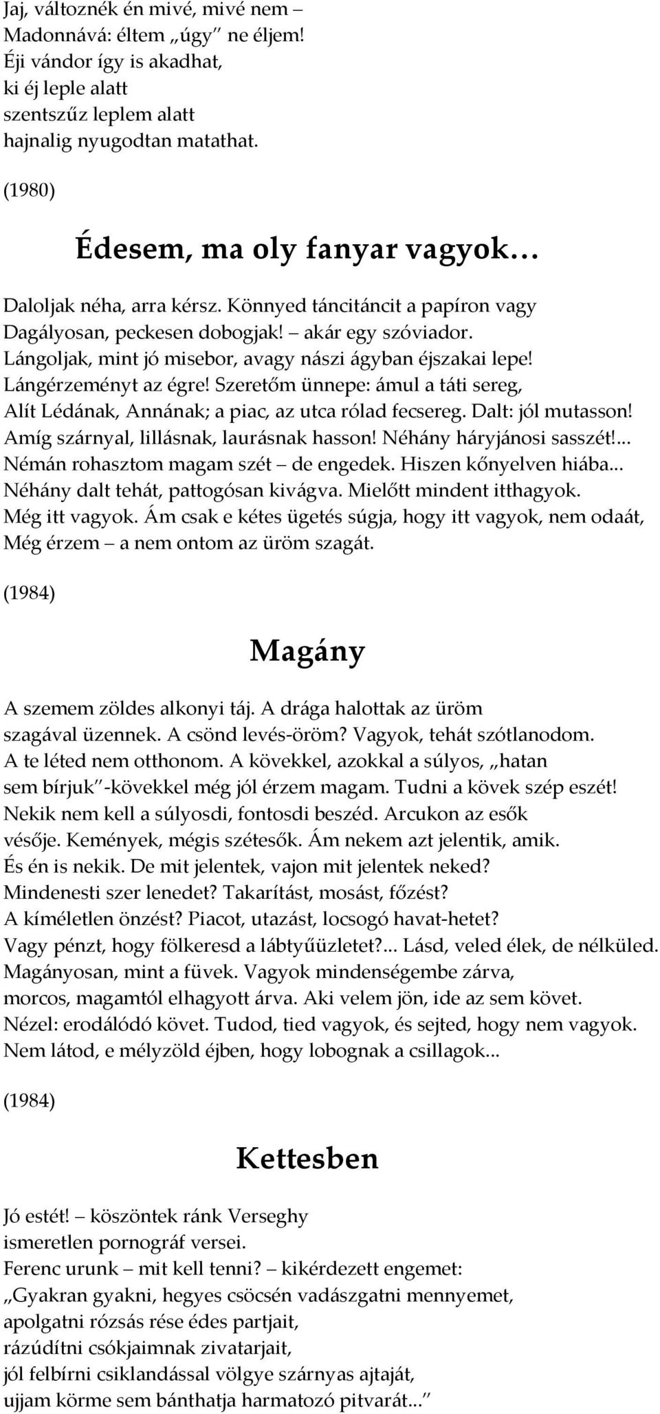 Lángoljak, mint jó misebor, avagy nászi ágyban éjszakai lepe! Lángérzeményt az égre! Szeretőm ünnepe: ámul a táti sereg, Alít Lédának, Annának; a piac, az utca rólad fecsereg. Dalt: jól mutasson!