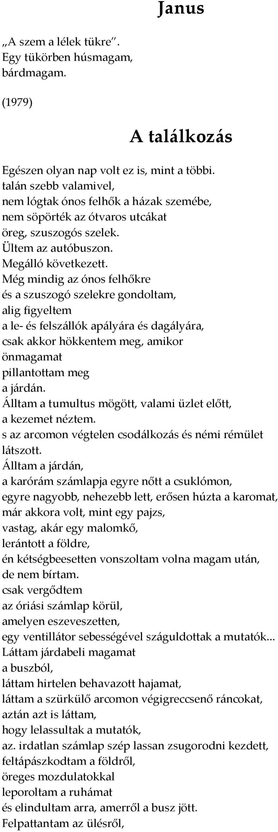 Még mindig az ónos felhőkre és a szuszogó szelekre gondoltam, alig figyeltem a le- és felszállók apályára és dagályára, csak akkor hökkentem meg, amikor önmagamat pillantottam meg a járdán.