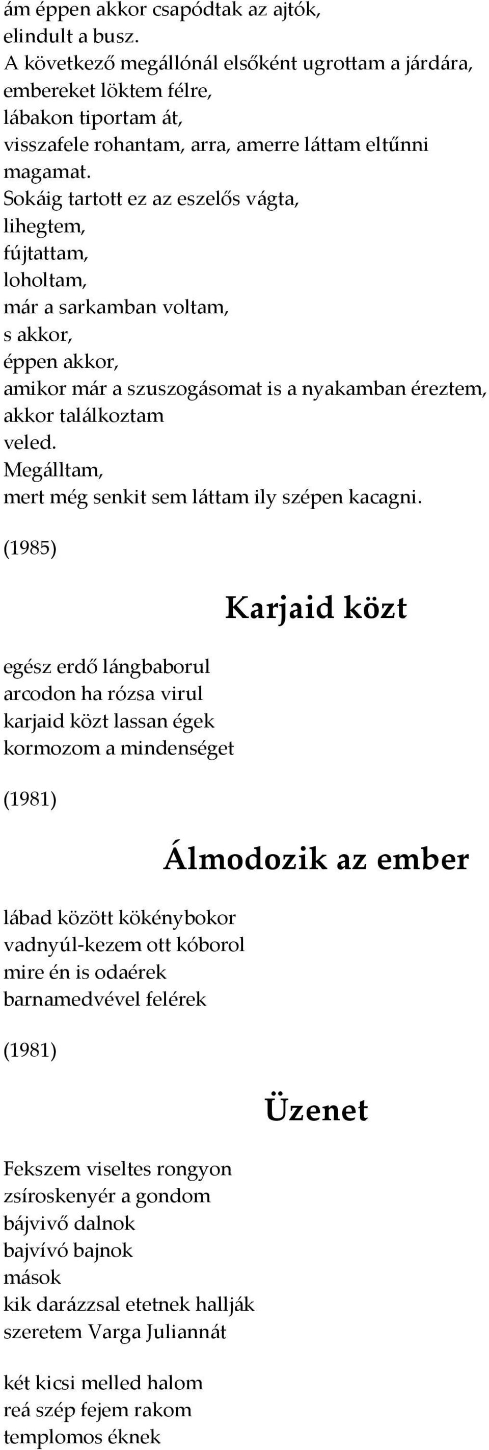 Sokáig tartott ez az eszelős vágta, lihegtem, fújtattam, loholtam, már a sarkamban voltam, s akkor, éppen akkor, amikor már a szuszogásomat is a nyakamban éreztem, akkor találkoztam veled.