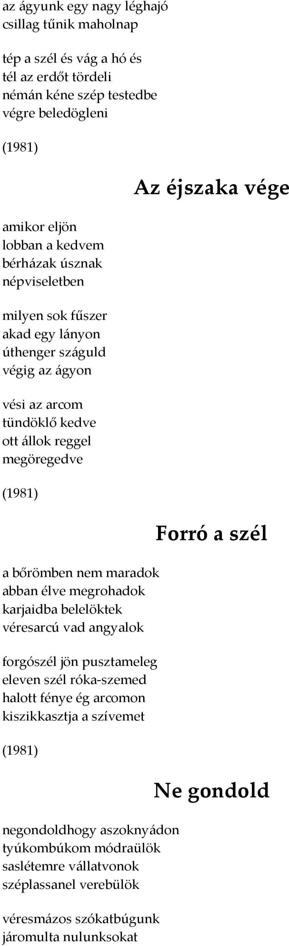 maradok abban élve megrohadok karjaidba belelöktek véresarcú vad angyalok forgószél jön pusztameleg eleven szél róka-szemed halott fénye ég arcomon kiszikkasztja a szívemet