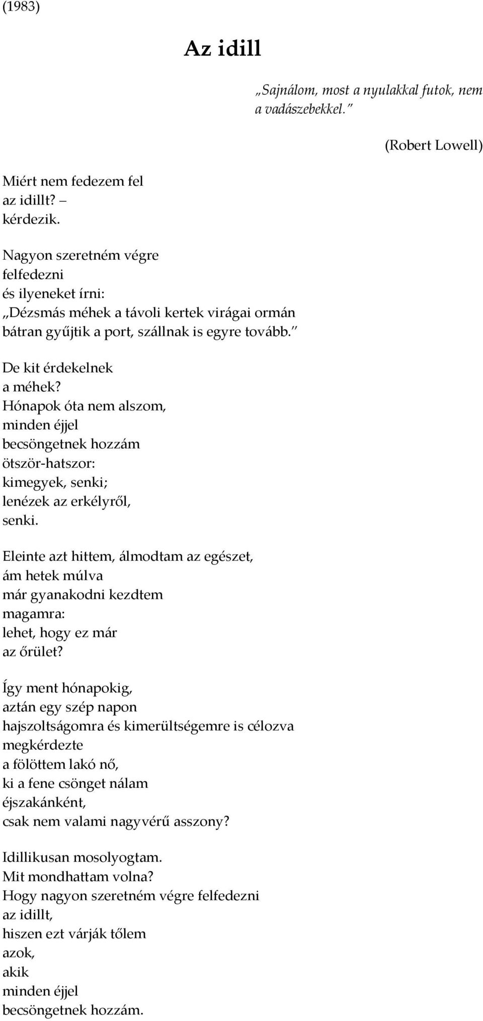 Hónapok óta nem alszom, minden éjjel becsöngetnek hozzám ötször-hatszor: kimegyek, senki; lenézek az erkélyről, senki.