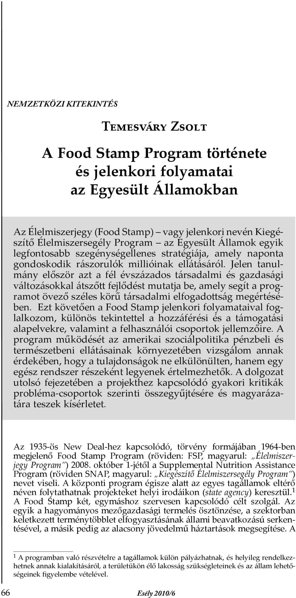 Jelen tanulmány először azt a fél évszázados társadalmi és gazdasági változásokkal átszőtt fejlődést mutatja be, amely segít a programot övező széles körű társadalmi elfogadottság megértésében.