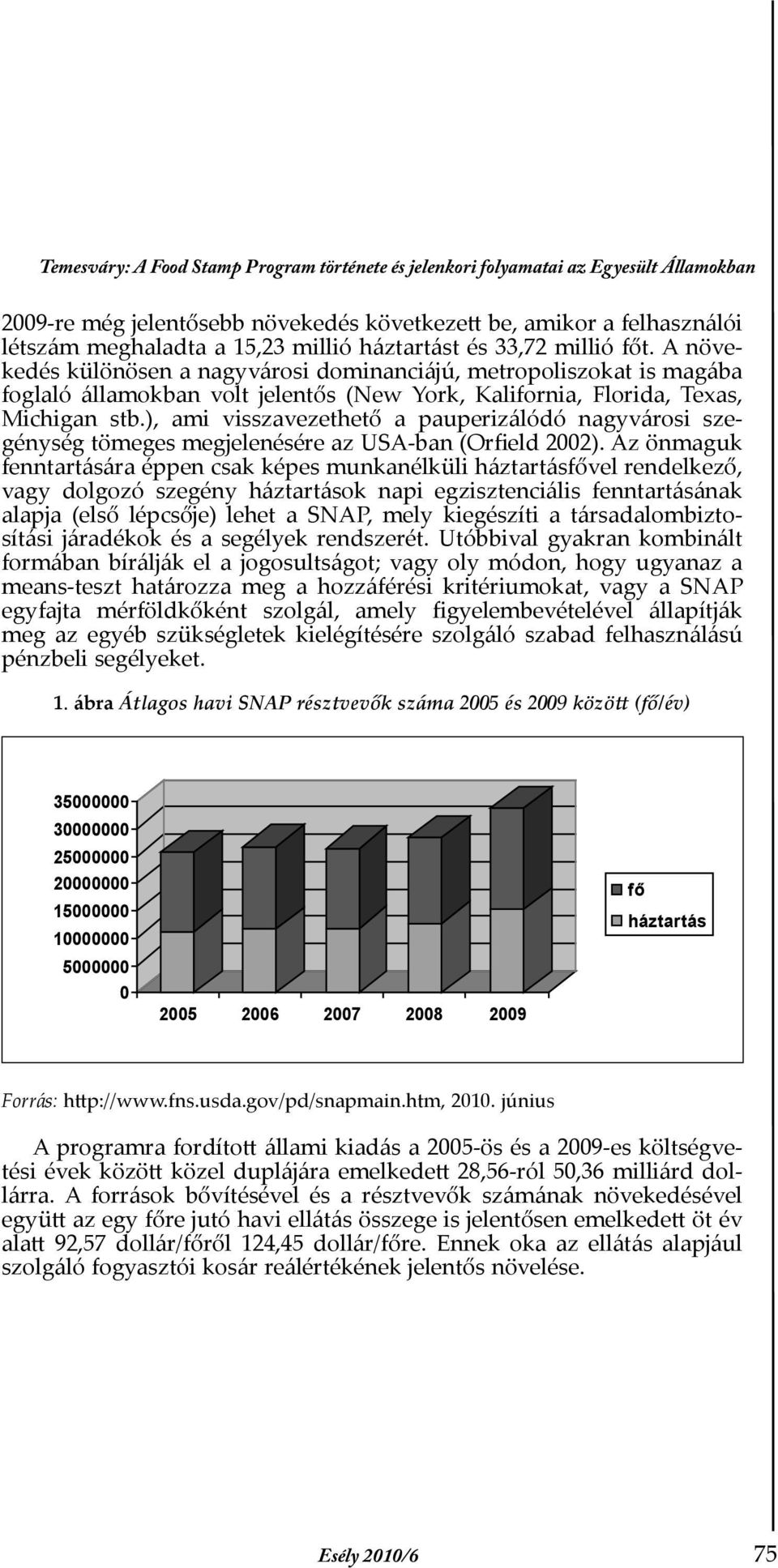 ), ami visszavezethető a pauperizálódó nagyvárosi szegénység tömeges megjelenésére az USA-ban (OrÞeld 2002).