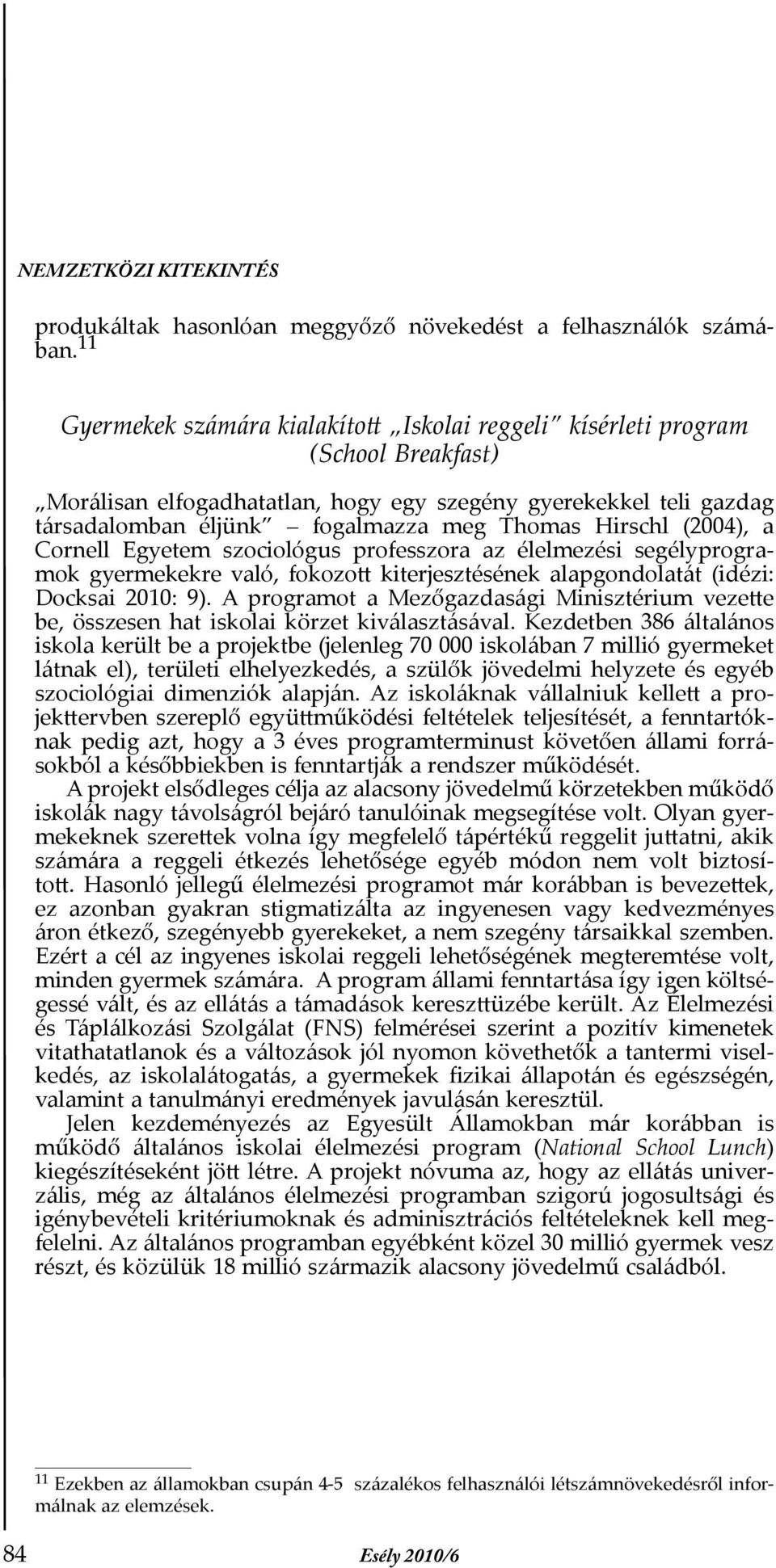 Hirschl (2004), a Cornell Egyetem szociológus professzora az élelmezési segélyprogramok gyermekekre való, fokozott kiterjesztésének alapgondolatát (idézi: Docksai 2010: 9).