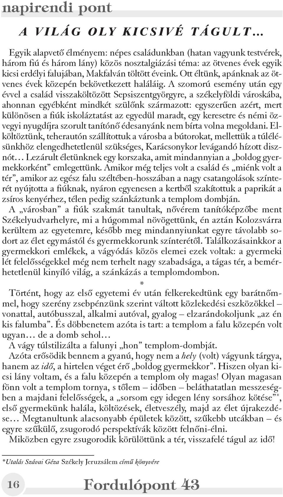 A szomorú esemény után egy évvel a család visszaköltözött Sepsiszentgyörgyre, a székelyföldi városkába, ahonnan egyébként mindkét szülõnk származott: egyszerûen azért, mert különösen a fiúk