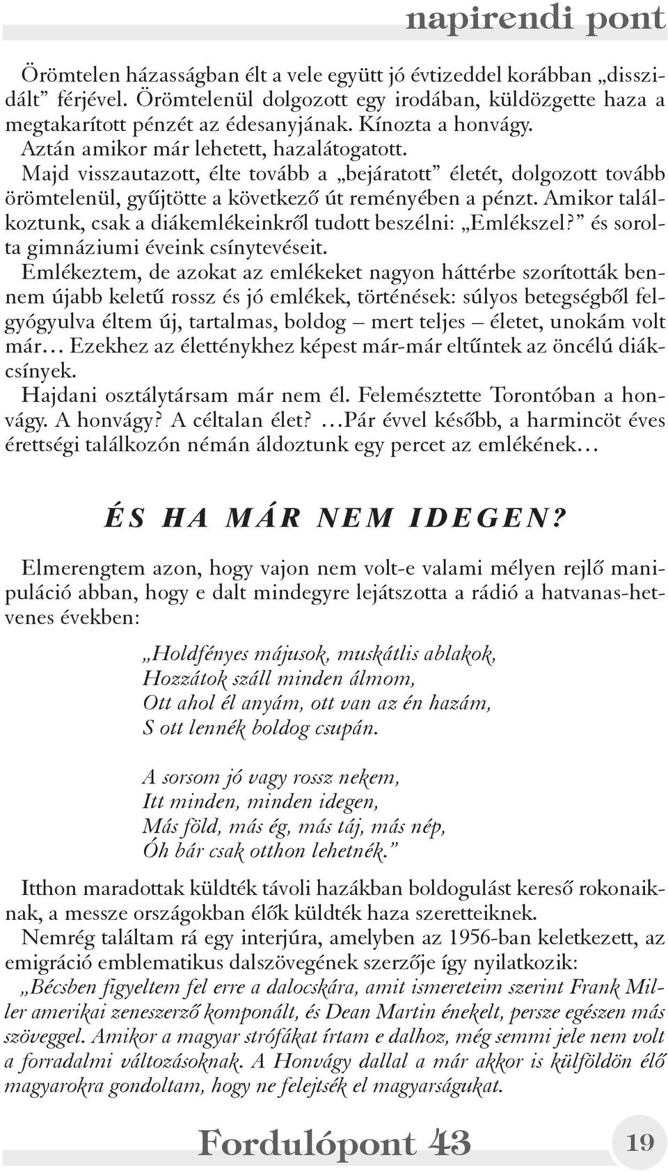 Amikor találkoztunk, csak a diákemlékeinkrõl tudott beszélni: Emlékszel? és sorolta gimnáziumi éveink csínytevéseit.