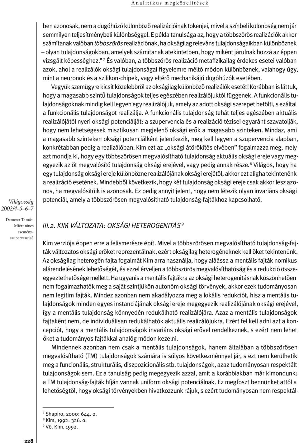 Az okságilag heterogén fajta fogalmát Kim arra használja, hogy aláássa a mentális fajták nomikus aláren de lé sé nek lehetôségét, és ez zel érveljen a több szö rös meg va ló sít ha tó ság és a re duk