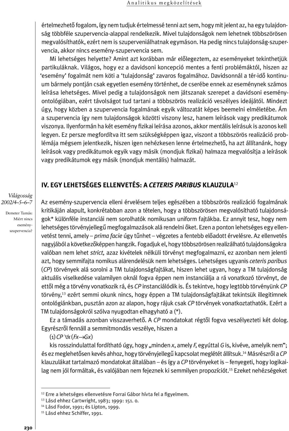 Mi lehetséges helyette? Amint azt korábban már elôlegeztem, az eseményeket tekinthetjük partikuláknak.