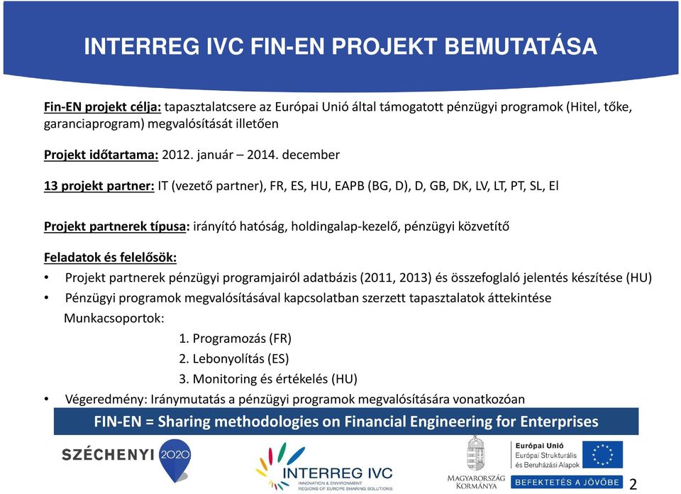 december 13 projekt partner:it (vezető partner), FR, ES, HU, EAPB (BG, D), D, GB, DK, LV, LT, PT, SL, El Projekt partnerek típusa: irányító hatóság, holdingalap-kezelő, pénzügyi közvetítő Feladatok