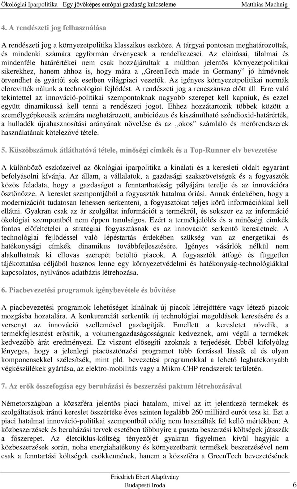 és gyártói sok esetben világpiaci vezetők. Az igényes környezetpolitikai normák előrevitték nálunk a technológiai fejlődést. A rendészeti jog a reneszánsza előtt áll.