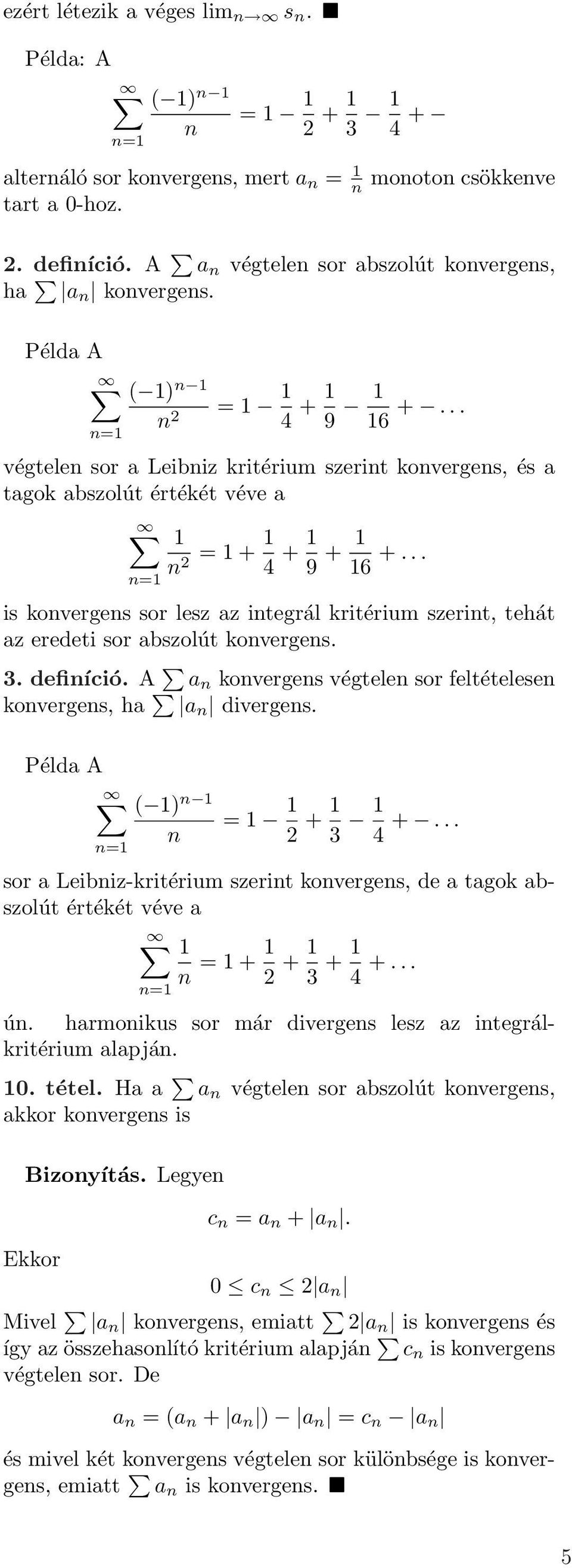 defiíció. A koverges végtele sor feltételese koverges, ha diverges. Példa A = ( ) = 3 4... sor a Leibiz-kritérium szerit koverges, de a tagok abszolút értékét véve a = 3 4... = ú.