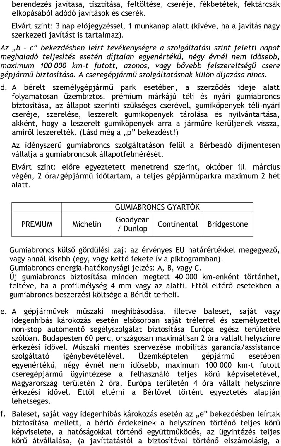 Az b - c bekezdésben leírt tevékenységre a szolgáltatási szint feletti napot meghaladó teljesítés esetén díjtalan egyenértékű, négy évnél nem idősebb, maximum 100 000 km-t futott, azonos, vagy bővebb