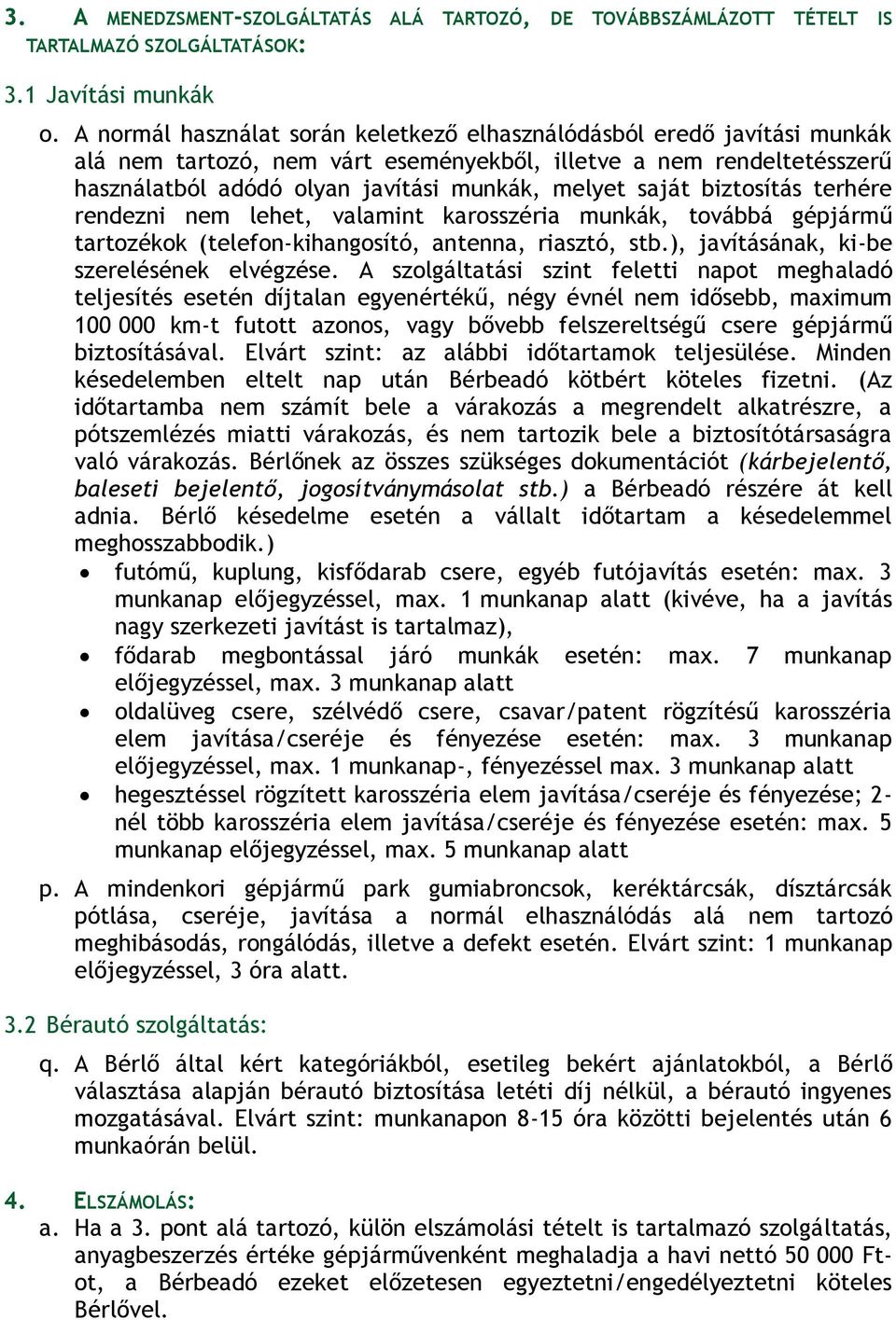 biztosítás terhére rendezni nem lehet, valamint karosszéria munkák, továbbá gépjármű tartozékok (telefon-kihangosító, antenna, riasztó, stb.), javításának, ki-be szerelésének elvégzése.