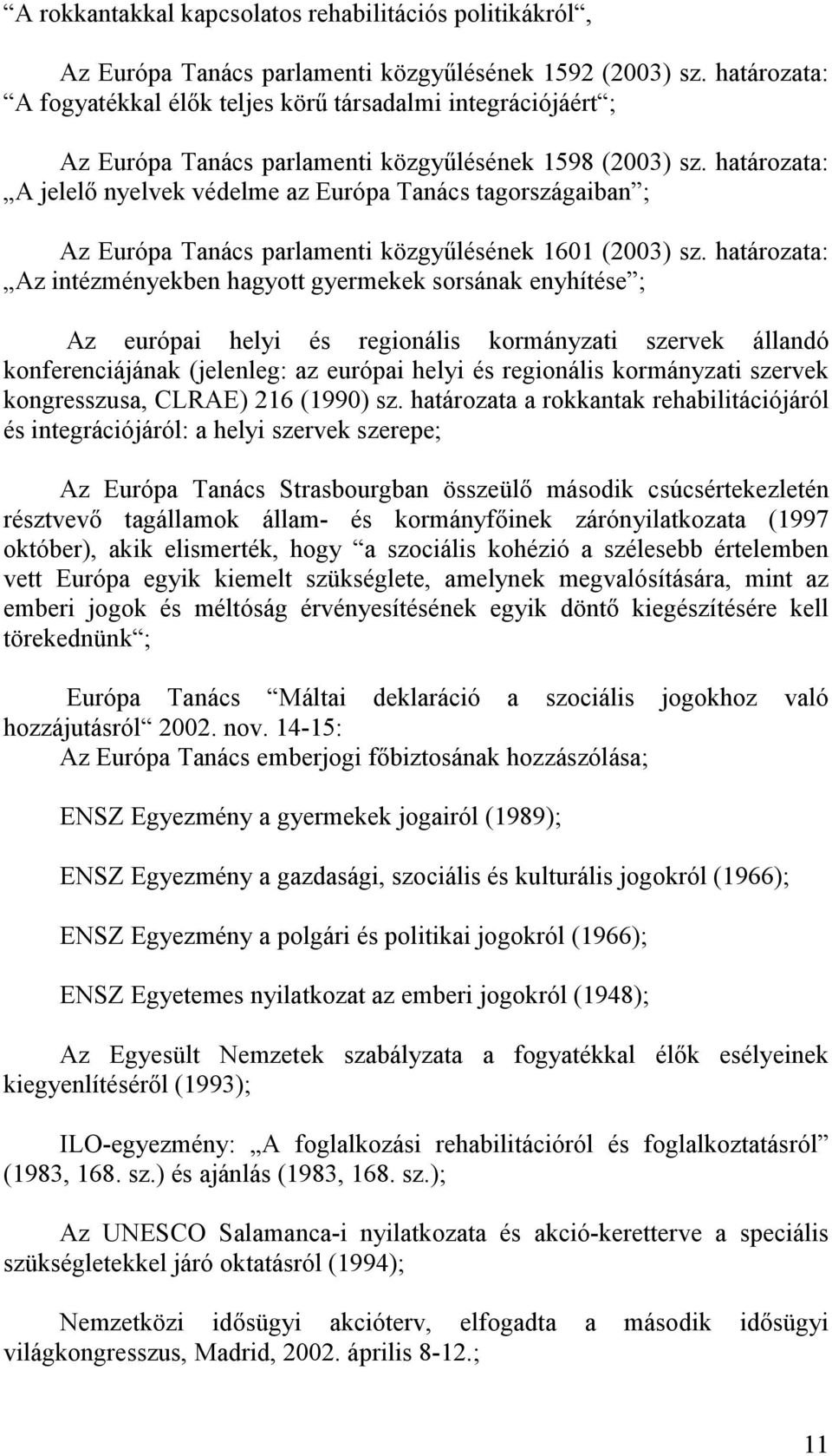 határozata: A jelelő nyelvek védelme az Európa Tanács tagországaiban ; Az Európa Tanács parlamenti közgyűlésének 1601 (2003) sz.