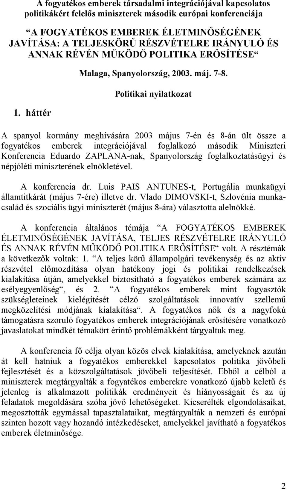 Politikai nyilatkozat A spanyol kormány meghívására 2003 május 7-én és 8-án ült össze a fogyatékos emberek integrációjával foglalkozó második Miniszteri Konferencia Eduardo ZAPLANA-nak, Spanyolország