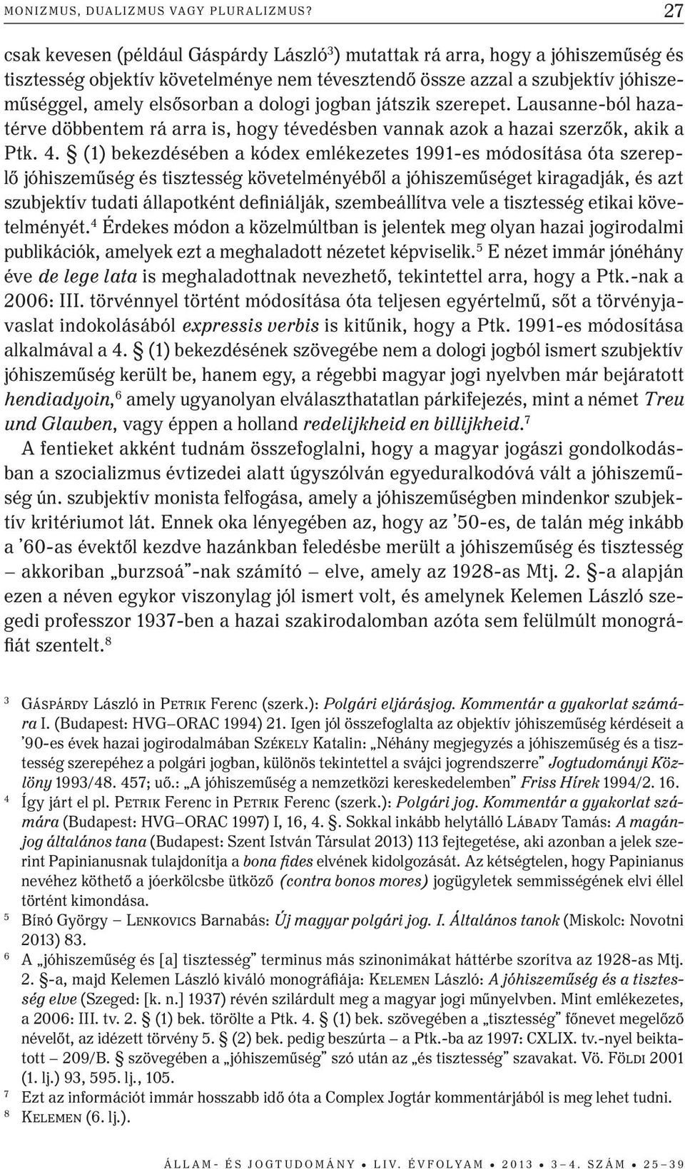 dologi jogban játszik szerepet. Lausanne-ból hazatérve döbbentem rá arra is, hogy tévedésben vannak azok a hazai szerzők, akik a Ptk. 4.