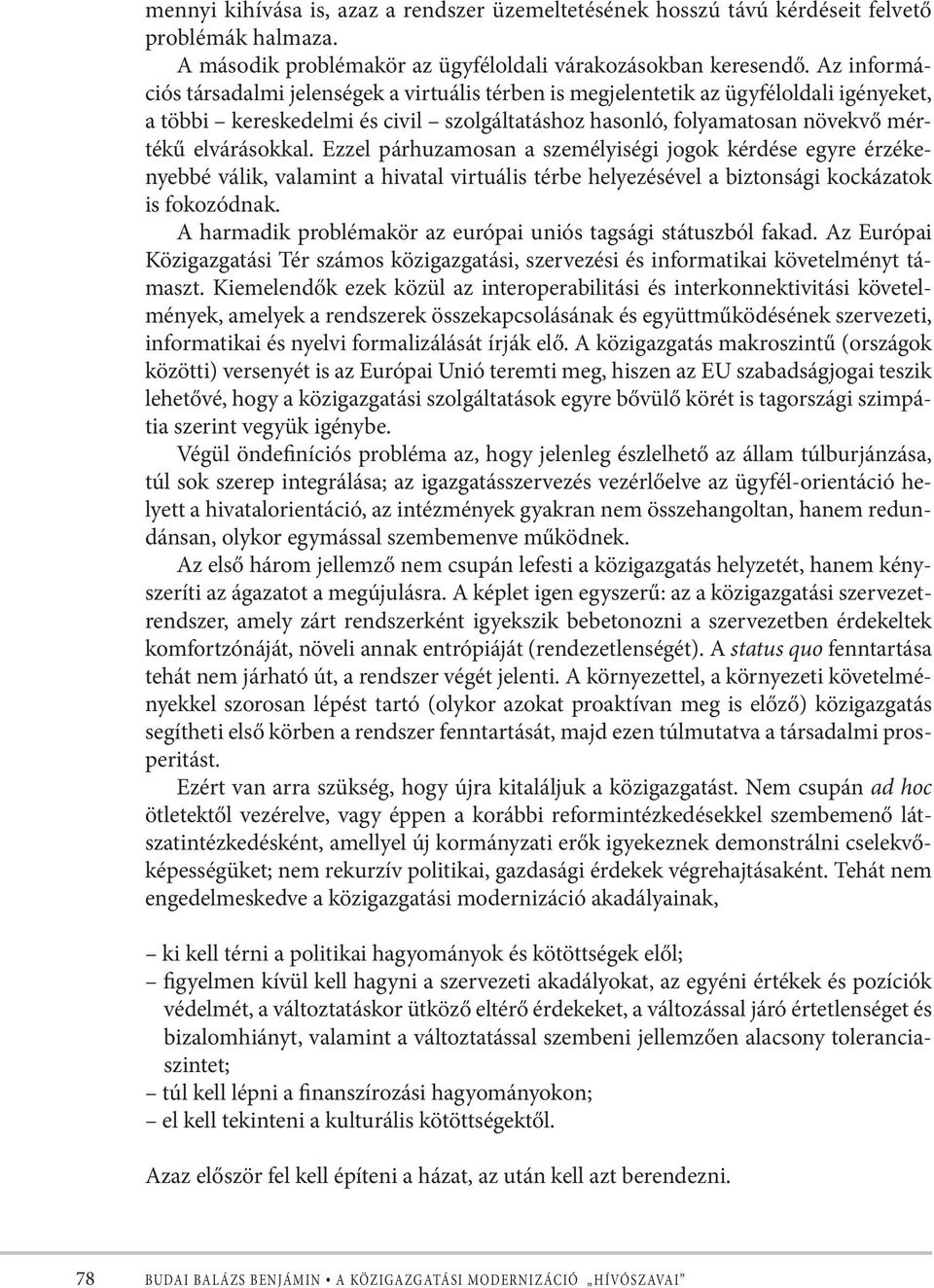 Ezzel párhuzamosan a személyiségi jogok kérdése egyre érzékenyebbé válik, valamint a hivatal virtuális térbe helyezésével a biztonsági kockázatok is fokozódnak.