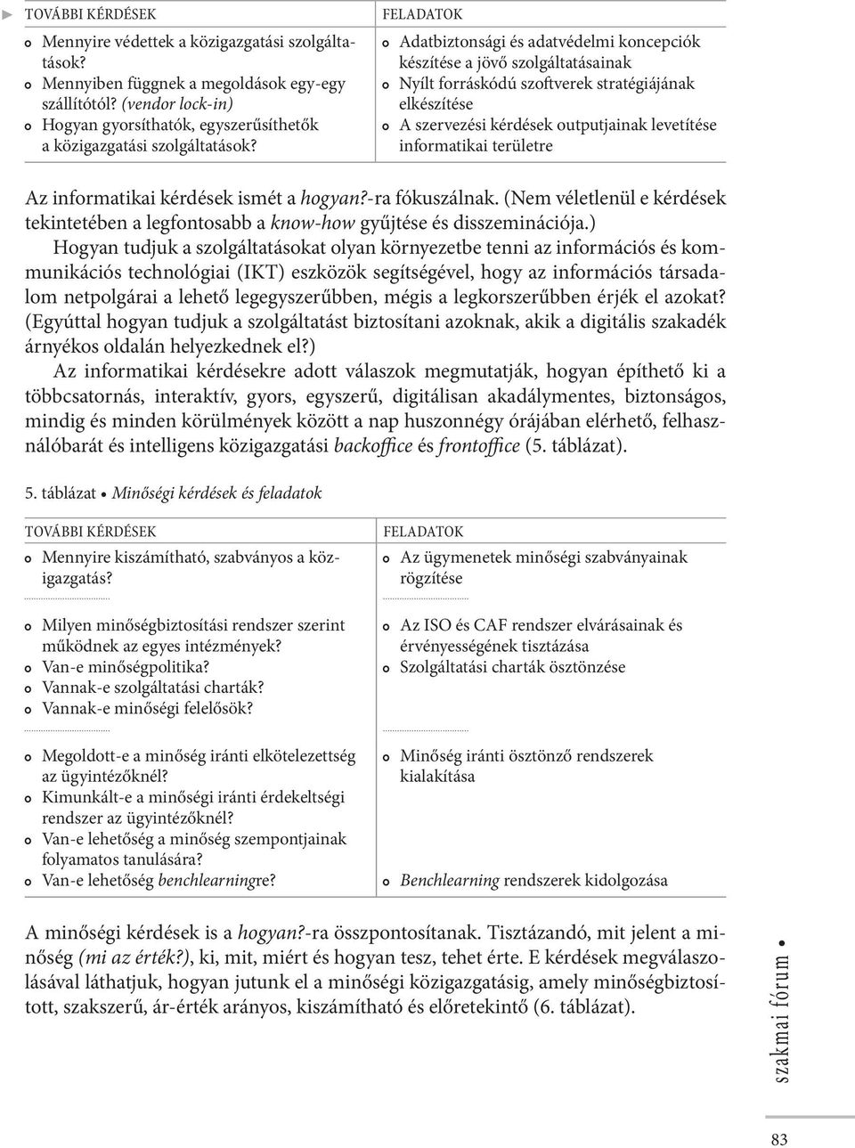 Az informatikai kérdések ismét a hogyan?-ra fókuszálnak. (Nem véletlenül e kérdések tekintetében a legfontosabb a know-how gyűjtése és disszeminációja.