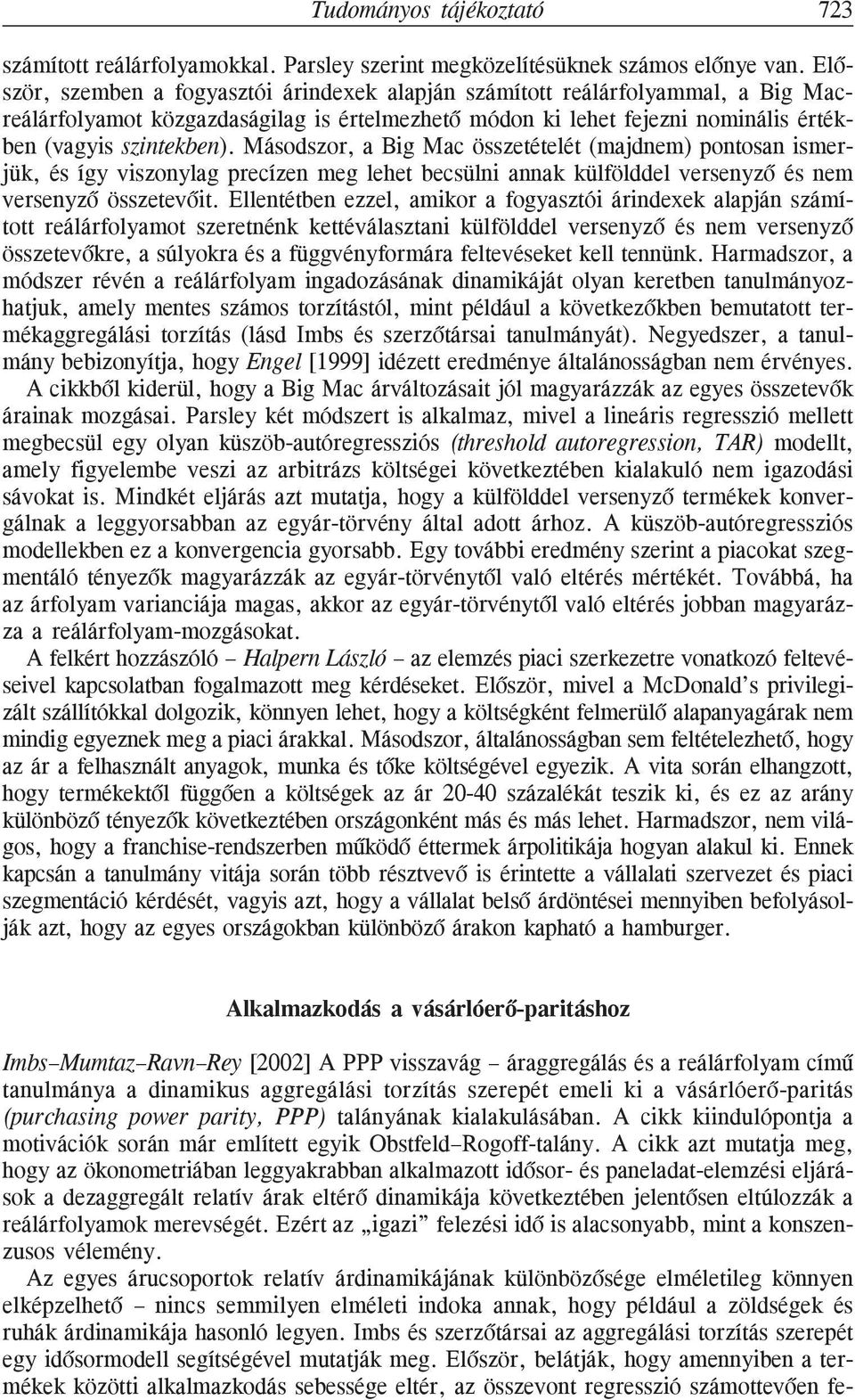 Másodszor, a Big Mac összetételét (majdnem) pontosan ismerjük, és így viszonylag precízen meg lehet becsülni annak külfölddel versenyzõ és nem versenyzõ összetevõit.