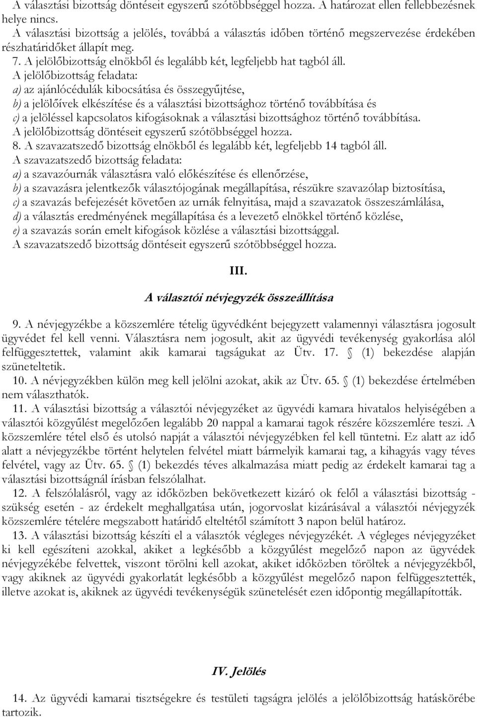 A jelölıbizottság feladata: a) az ajánlócédulák kibocsátása és összegyőjtése, b) a jelölıívek elkészítése és a választási bizottsághoz történı továbbítása és c) a jelöléssel kapcsolatos kifogásoknak