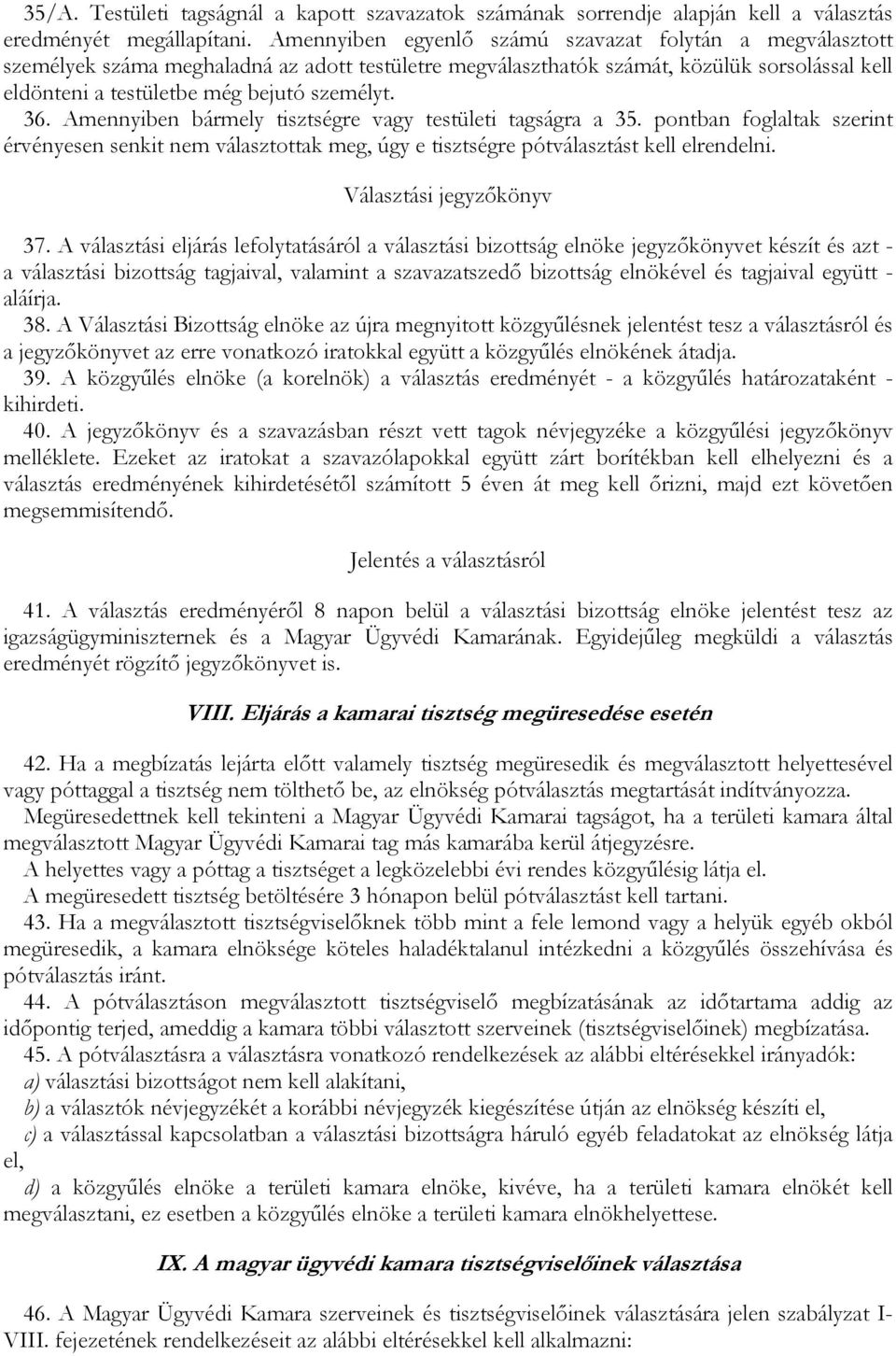 36. Amennyiben bármely tisztségre vagy testületi tagságra a 35. pontban foglaltak szerint érvényesen senkit nem választottak meg, úgy e tisztségre pótválasztást kell elrendelni.