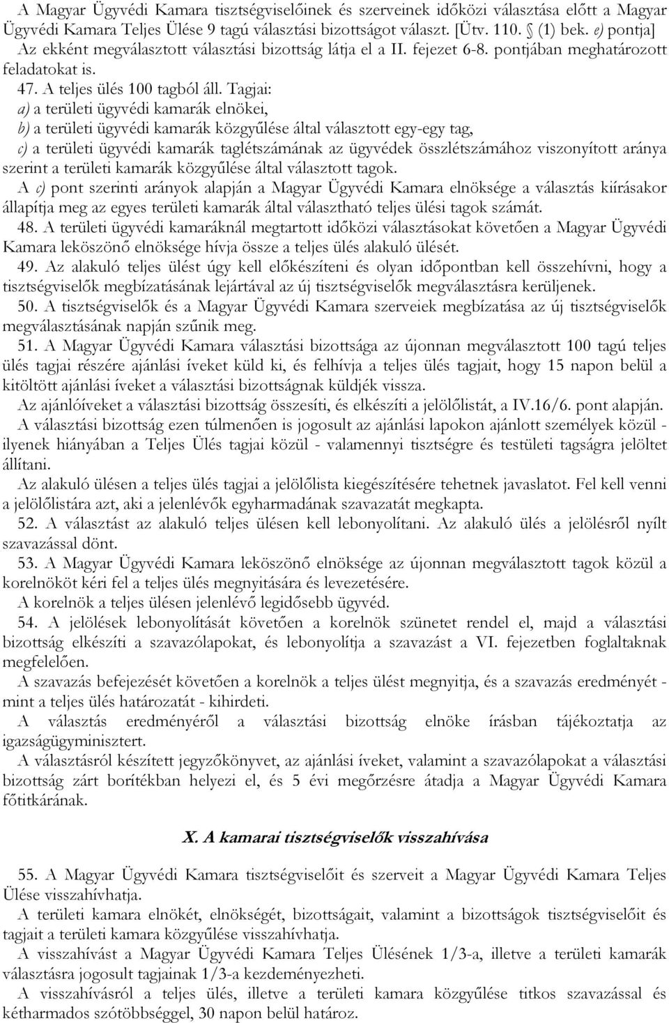 Tagjai: a) a területi ügyvédi kamarák elnökei, b) a területi ügyvédi kamarák közgyőlése által választott egy-egy tag, c) a területi ügyvédi kamarák taglétszámának az ügyvédek összlétszámához