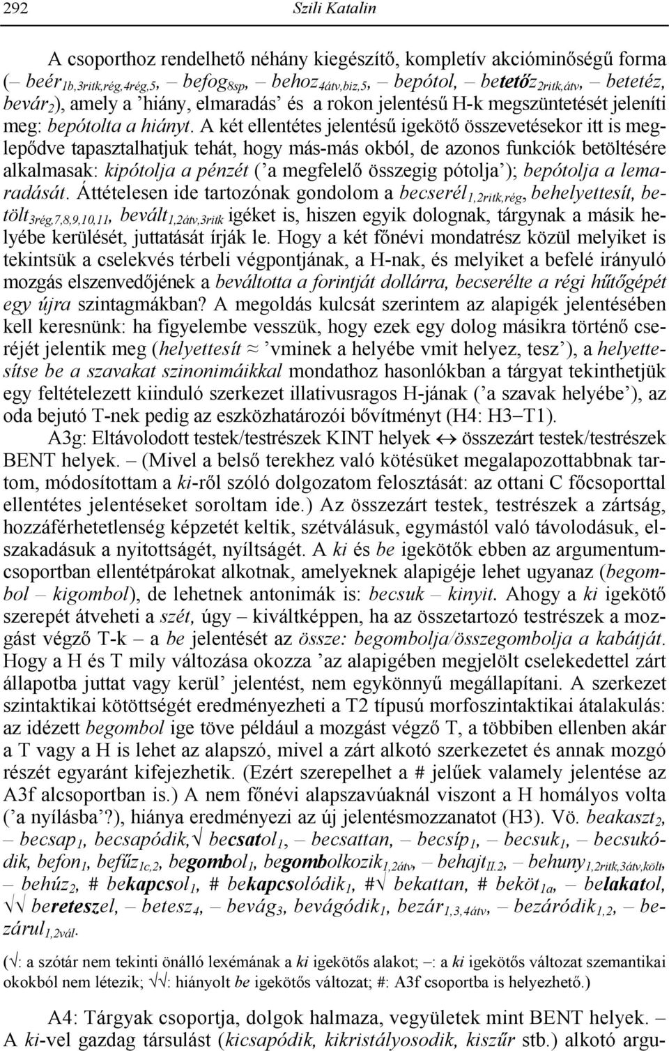 A két ellentétes jelentésl igeköt összevetésekor itt is meglepdve tapasztalhatjuk tehát, hogy más-más okból, de azonos funkciók betöltésére alkalmasak: kipótolja a pénzét ( a megfelel összegig