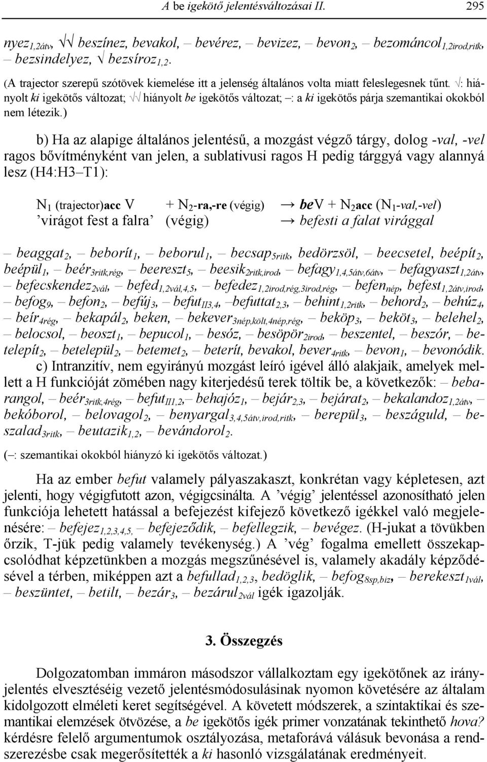 #: hiányolt ki igeköts változat; ## hiányolt be igeköts változat; : a ki igeköts párja szemantikai okokból nem létezik.