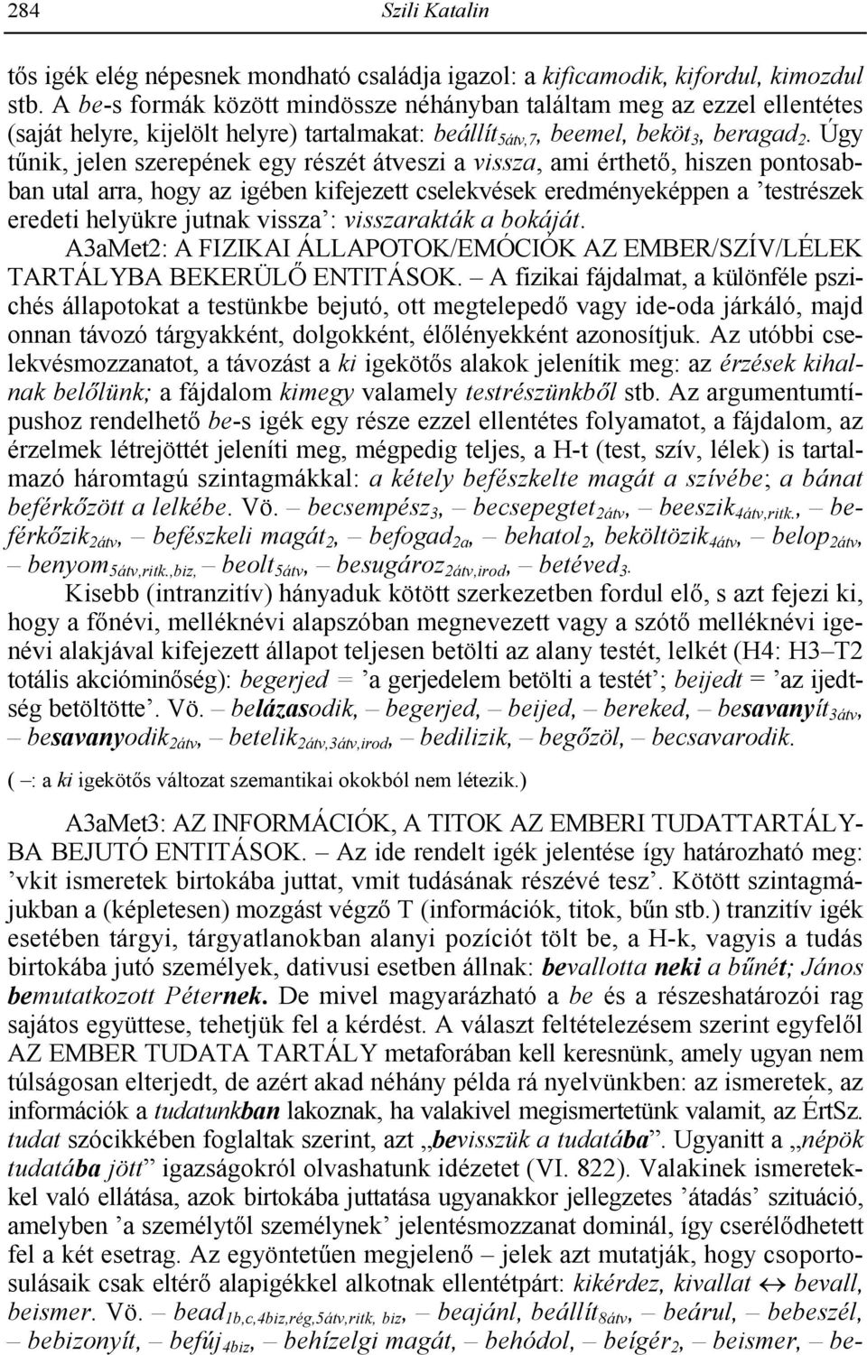 Úgy tlnik, jelen szerepének egy részét átveszi a vissza, ami érthet, hiszen pontosabban utal arra, hogy az igében kifejezett cselekvések eredményeképpen a testrészek eredeti helyükre jutnak vissza :