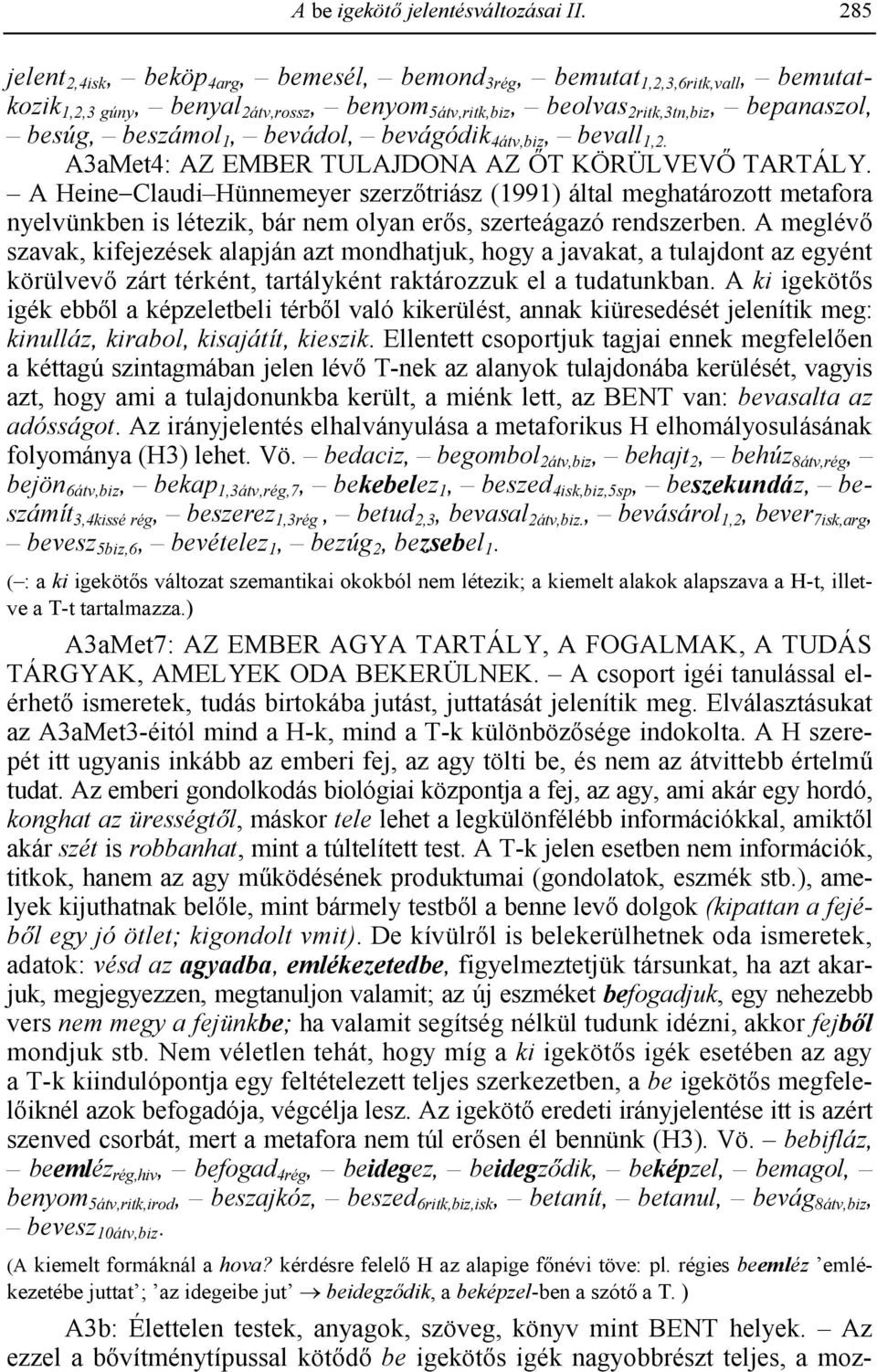 bevádol, bevágódik 4átv,biz, bevall 1,2. A3aMet4: AZ EMBER TULAJDONA AZ `T KÖRÜLVEV` TARTÁLY.