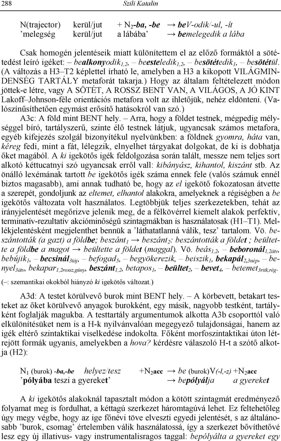 ) Hogy az általam feltételezett módon jöttek-e létre, vagy A SÖTÉT, A ROSSZ BENT VAN, A VILÁGOS, A JÓ KINT Lakoff Johnson-féle orientációs metafora volt az ihletjük, nehéz eldönteni.